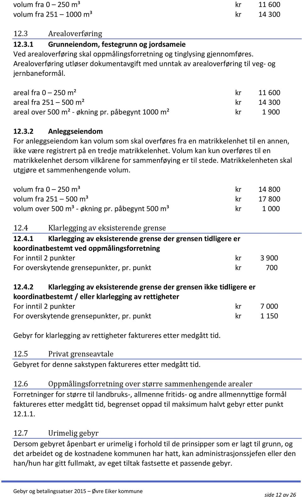 påbegynt 1000 m² kr 1 900 12.3.2 Anleggseiendom For anleggseiendom kan volum som skal overføres fra en matrikkelenhet til en annen, ikke være registrert på en tredje matrikkelenhet.