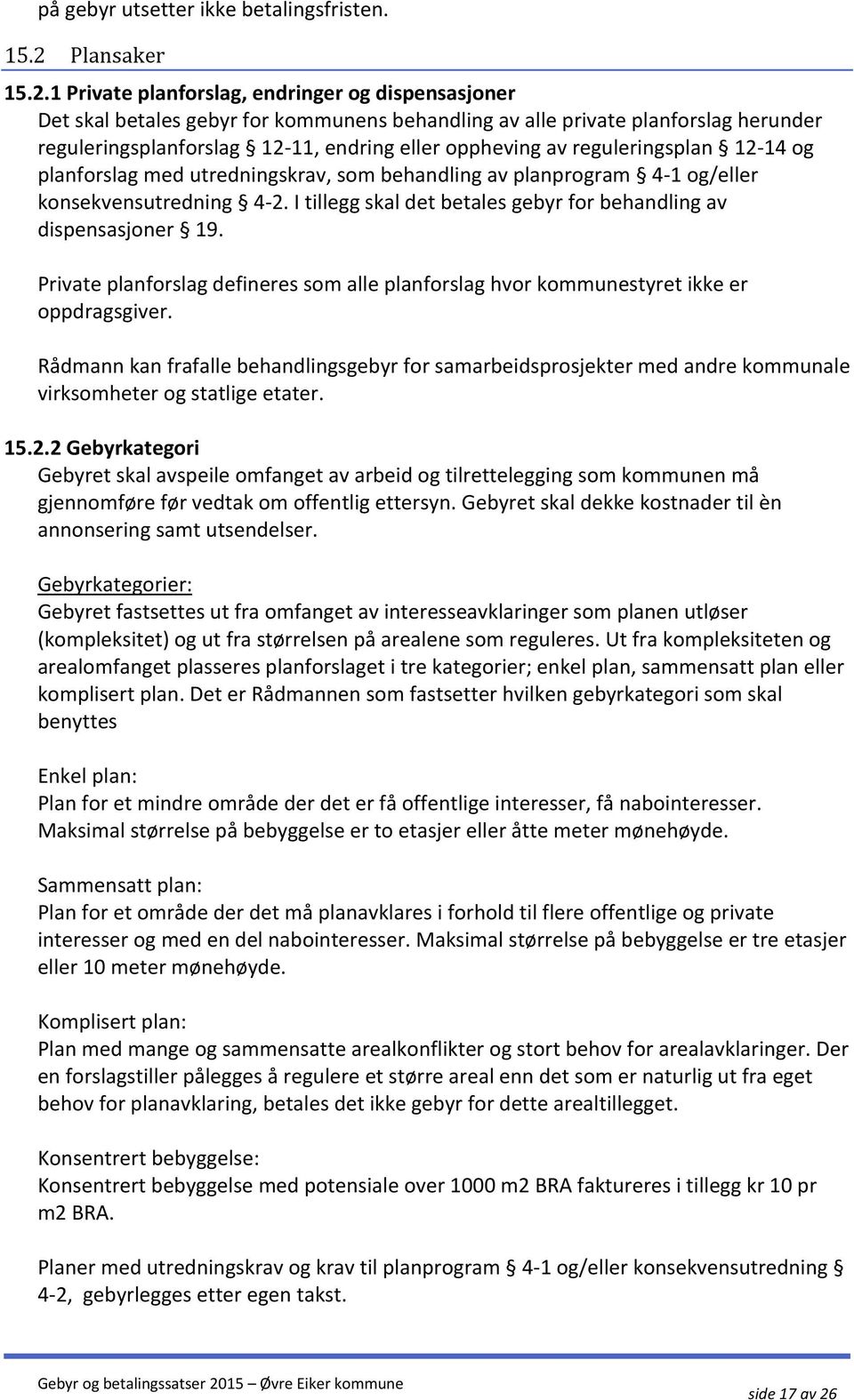 1 Private planforslag, endringer og dispensasjoner Det skal betales gebyr for kommunens behandling av alle private planforslag herunder reguleringsplanforslag 12-11, endring eller oppheving av