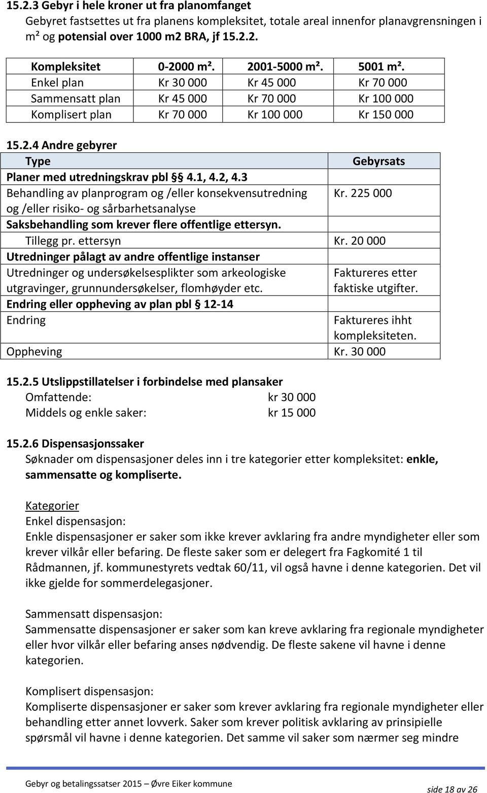 1, 4.2, 4.3 Behandling av planprogram og /eller konsekvensutredning Kr. 225 000 og /eller risiko- og sårbarhetsanalyse Saksbehandling som krever flere offentlige ettersyn. Tillegg pr. ettersyn Kr.