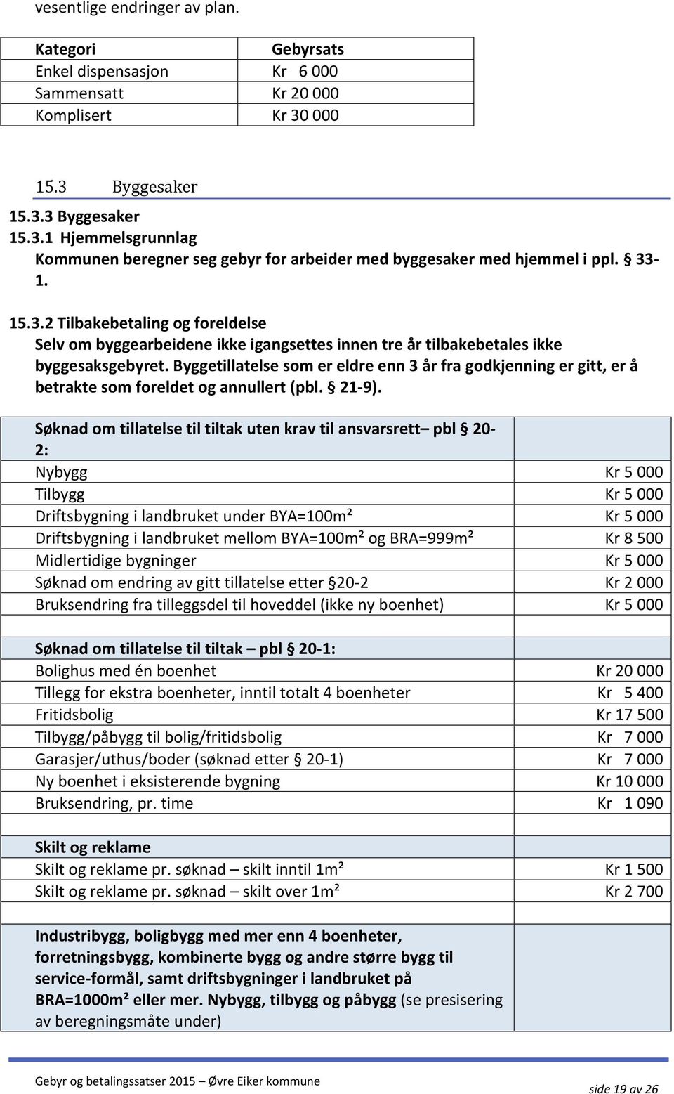 Byggetillatelse som er eldre enn 3 år fra godkjenning er gitt, er å betrakte som foreldet og annullert (pbl. 21-9).