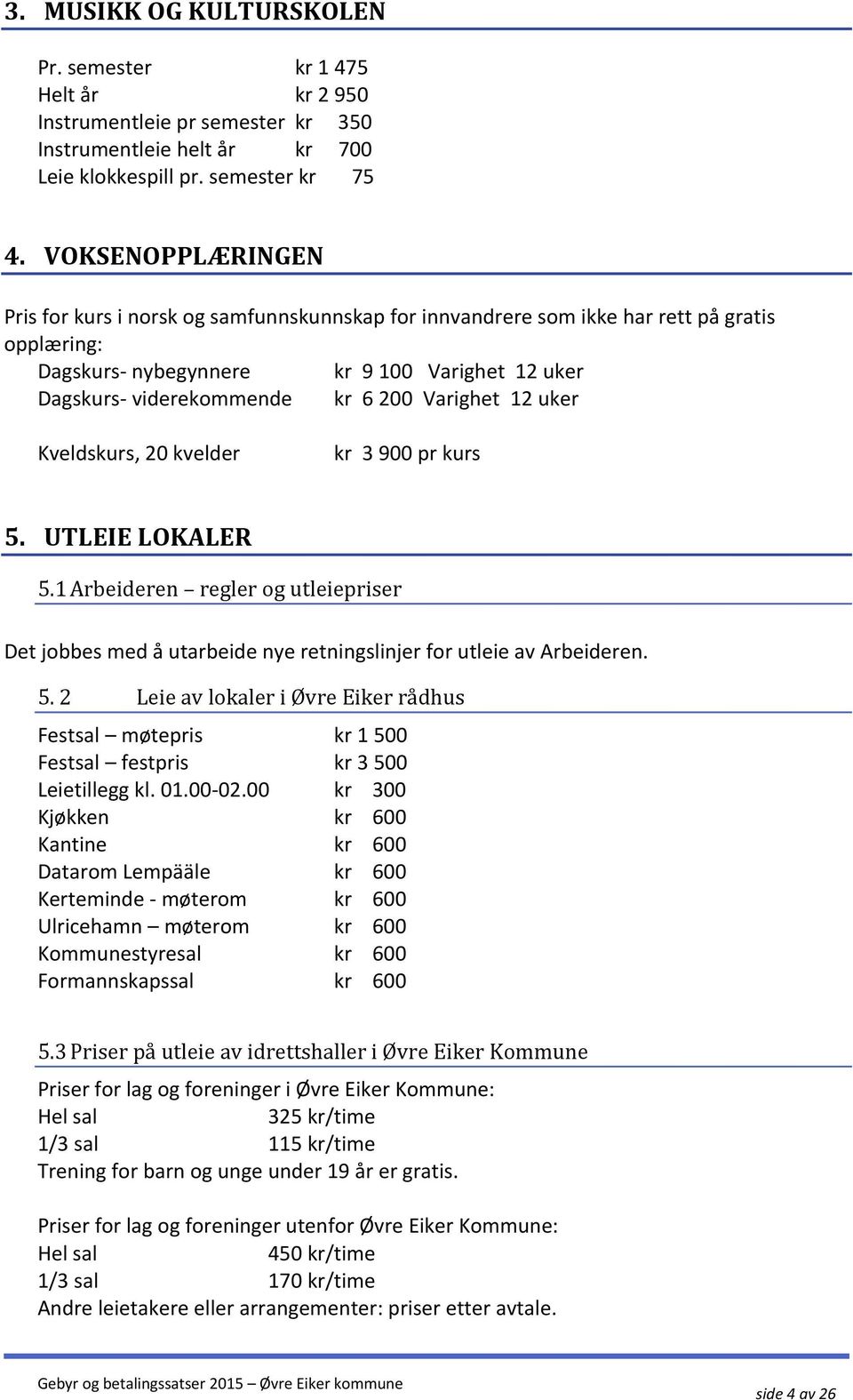 Varighet 12 uker Kveldskurs, 20 kvelder kr 3 900 pr kurs 5. UTLEIE LOKALER 5.1 Arbeideren regler og utleiepriser Det jobbes med å utarbeide nye retningslinjer for utleie av Arbeideren. 5. 2 Leie av lokaler i Øvre Eiker rådhus Festsal møtepris kr 1 500 Festsal festpris kr 3 500 Leietillegg kl.