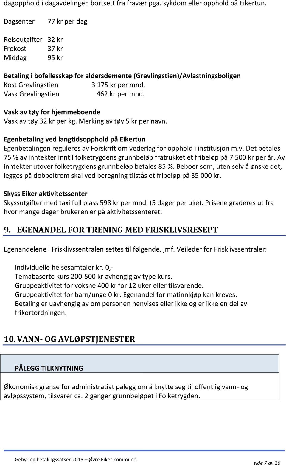 Vask Grevlingstien 462 kr per mnd. Vask av tøy for hjemmeboende Vask av tøy 32 kr per kg. Merking av tøy 5 kr per navn.