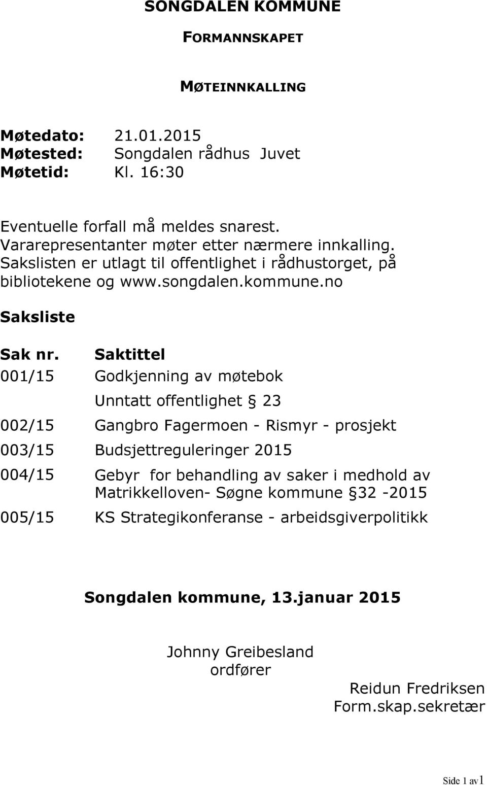 Saktittel 001/15 Godkjenning av møtebok Unntatt offentlighet 23 002/15 Gangbro Fagermoen - Rismyr - prosjekt 003/15 Budsjettreguleringer 2015 004/15 Gebyr for behandling av saker