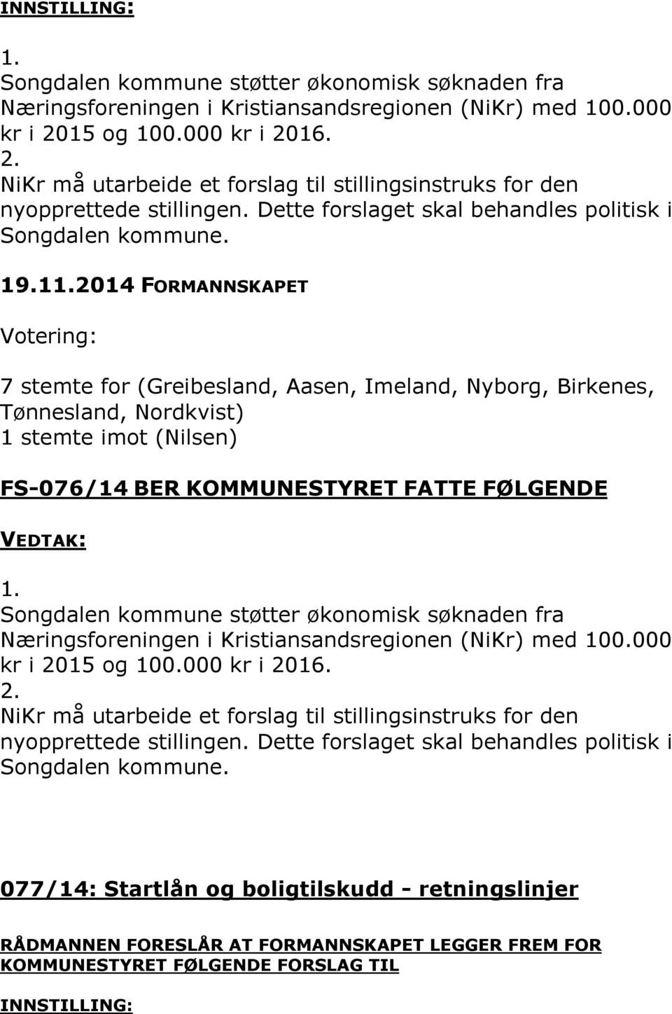 2014 FORMANNSKAPET Votering: 7 stemte for (Greibesland, Aasen, Imeland, Nyborg, Birkenes, Tønnesland, Nordkvist) 1 stemte imot (Nilsen) FS-076/14 BER KOMMUNESTYRET FATTE FØLGENDE VEDTAK: 1.