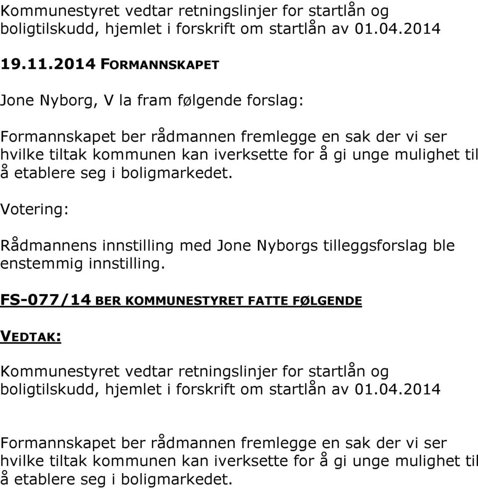 etablere seg i boligmarkedet. Votering: Rådmannens innstilling med Jone Nyborgs tilleggsforslag ble enstemmig innstilling.