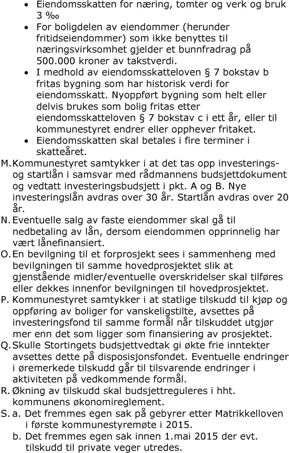 Nyoppført bygning som helt eller delvis brukes som bolig fritas etter eiendomsskatteloven 7 bokstav c i ett år, eller til kommunestyret endrer eller opphever fritaket.