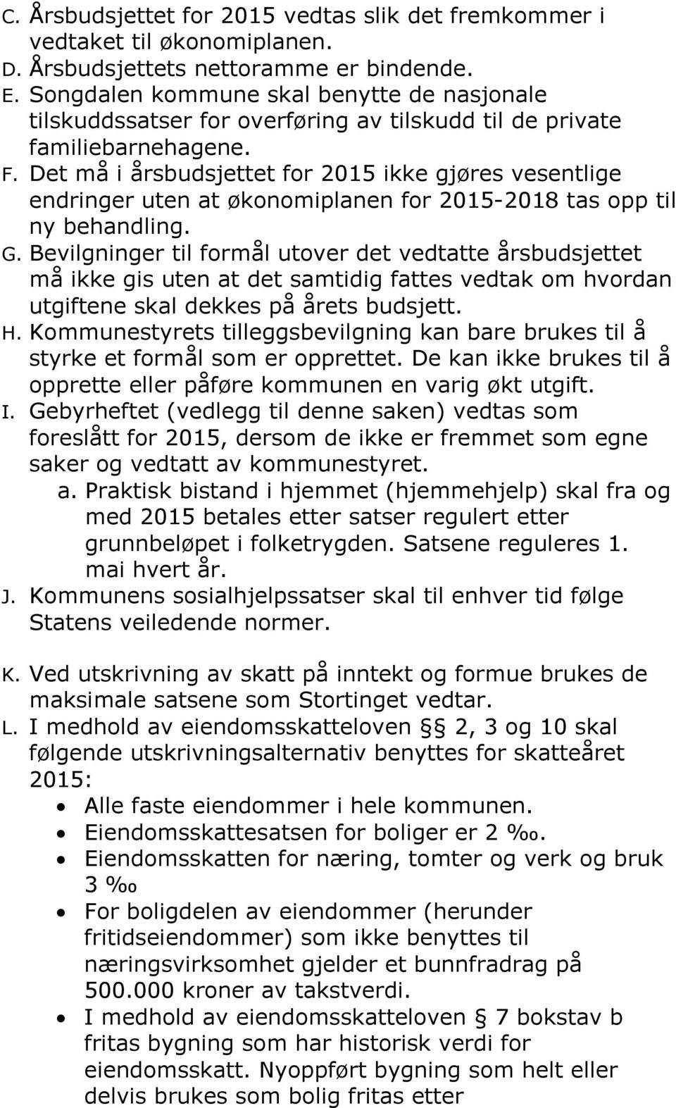 Det må i årsbudsjettet for 2015 ikke gjøres vesentlige endringer uten at økonomiplanen for 2015-2018 tas opp til ny behandling. G.