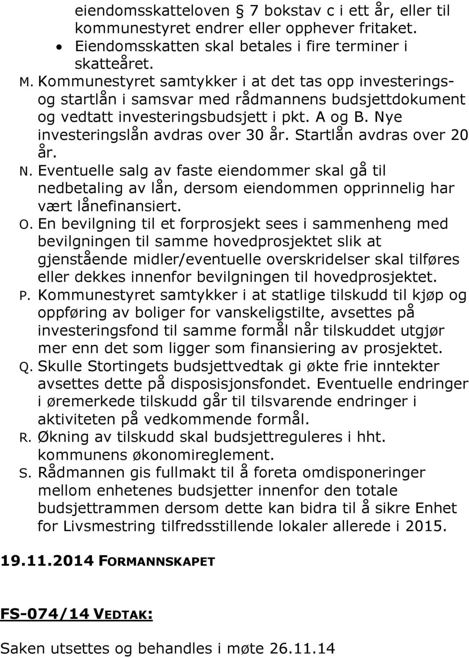 Startlån avdras over 20 år. N. Eventuelle salg av faste eiendommer skal gå til nedbetaling av lån, dersom eiendommen opprinnelig har vært lånefinansiert. O.