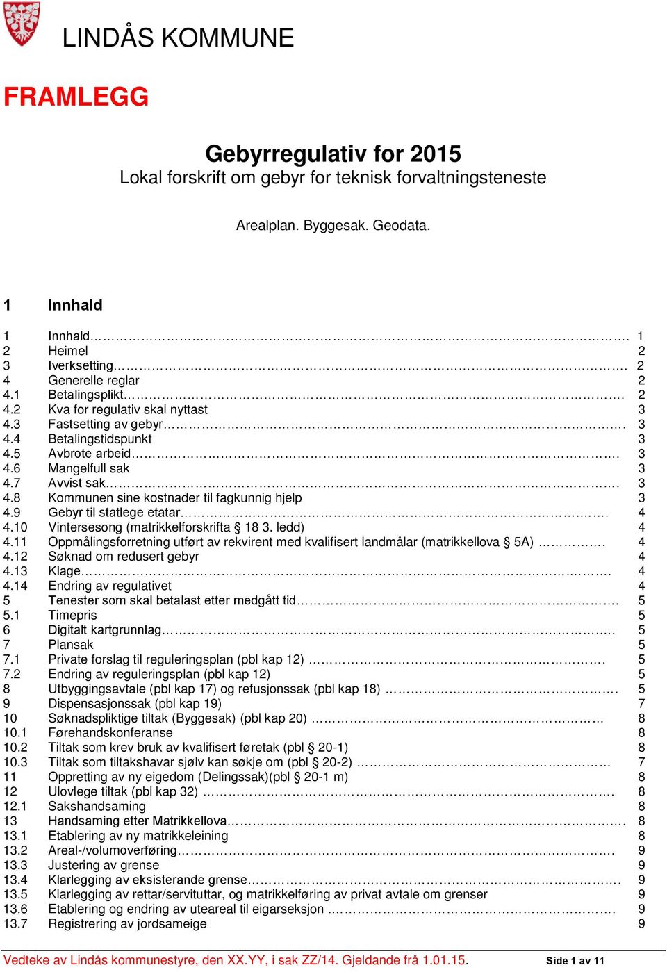 9 Gebyr til statlege etatar.. 4 4.10 Vintersesong (matrikkelforskrifta 18 3. ledd) 4 4.11 Oppmålingsforretning utført av rekvirent med kvalifisert landmålar (matrikkellova 5A). 4 4.12 Søknad om redusert gebyr 4 4.