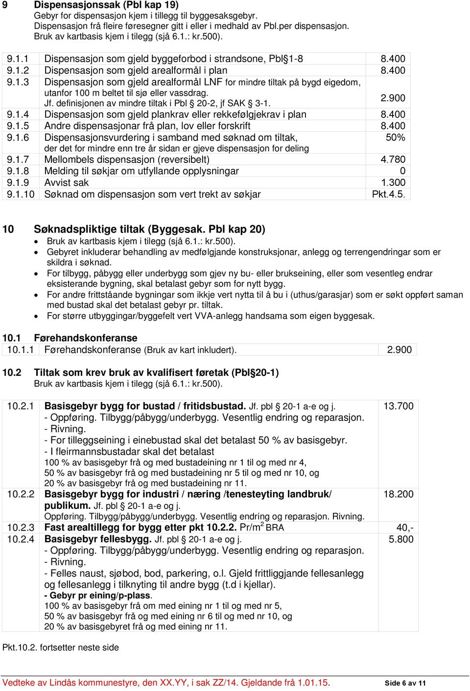 Jf. definisjonen av mindre tiltak i Pbl 20-2, jf SAK 3-1. 2.900 9.1.4 Dispensasjon som gjeld plankrav eller rekkefølgjekrav i plan 8.400 9.1.5 Andre dispensasjonar frå plan, lov eller forskrift 8.