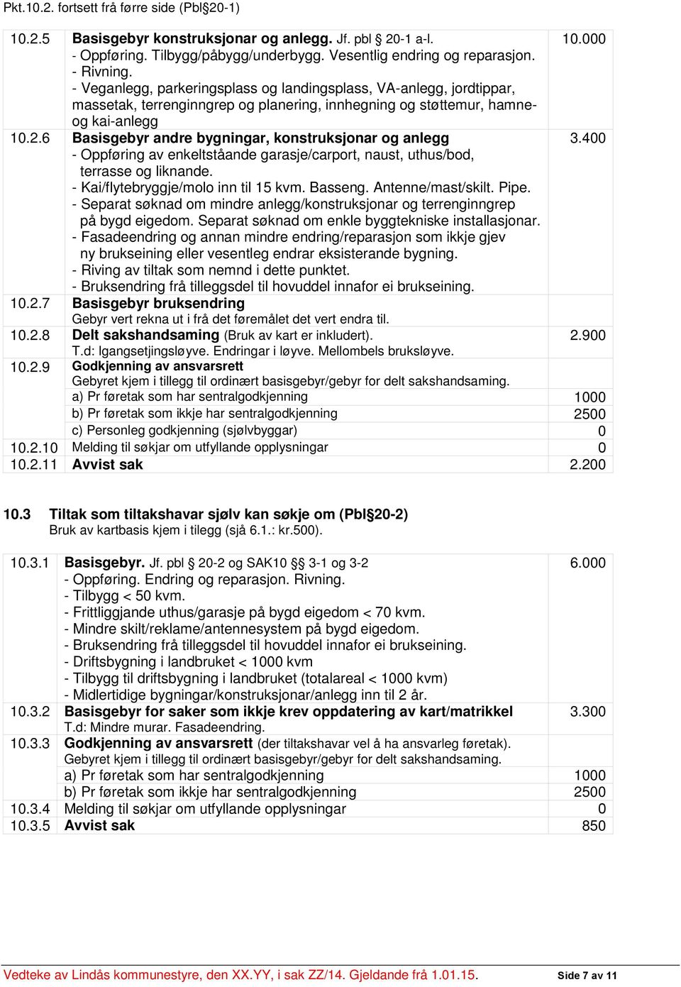 6 Basisgebyr andre bygningar, konstruksjonar og anlegg 3.400 - Oppføring av enkeltståande garasje/carport, naust, uthus/bod, terrasse og liknande. - Kai/flytebryggje/molo inn til 15 kvm. Basseng.