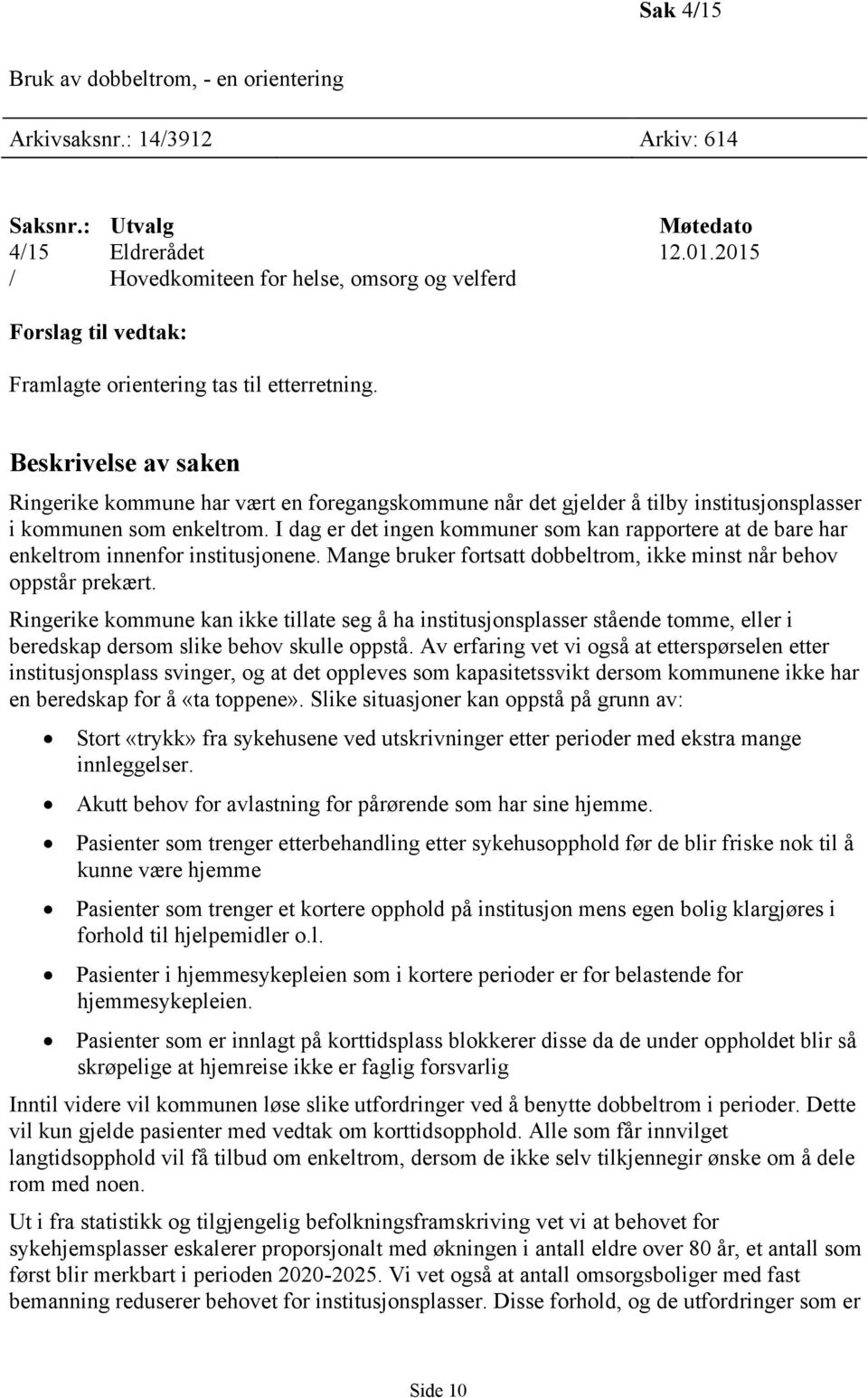 Beskrivelse av saken Ringerike kommune har vært en foregangskommune når det gjelder å tilby institusjonsplasser i kommunen som enkeltrom.