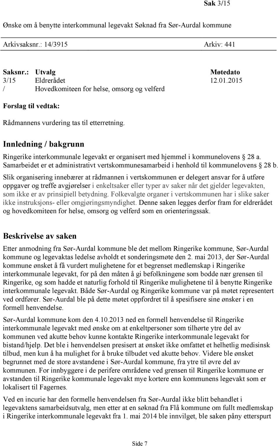 Innledning / bakgrunn Ringerike interkommunale legevakt er organisert med hjemmel i kommunelovens 28 a. Samarbeidet er et administrativt vertskommunesamarbeid i henhold til kommunelovens 28 b.