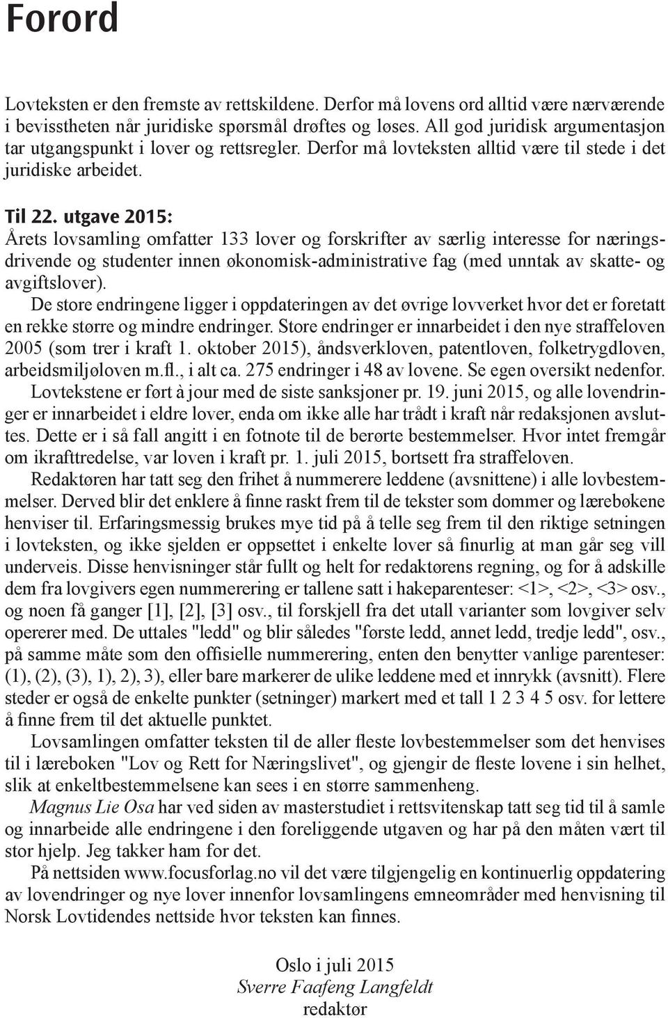 utgave 2015: Årets lovsamling omfatter 133 lover og forskrifter av særlig interesse for næringsdrivende og studenter innen økonomisk-administrative fag (med unntak av skatte- og avgiftslover).