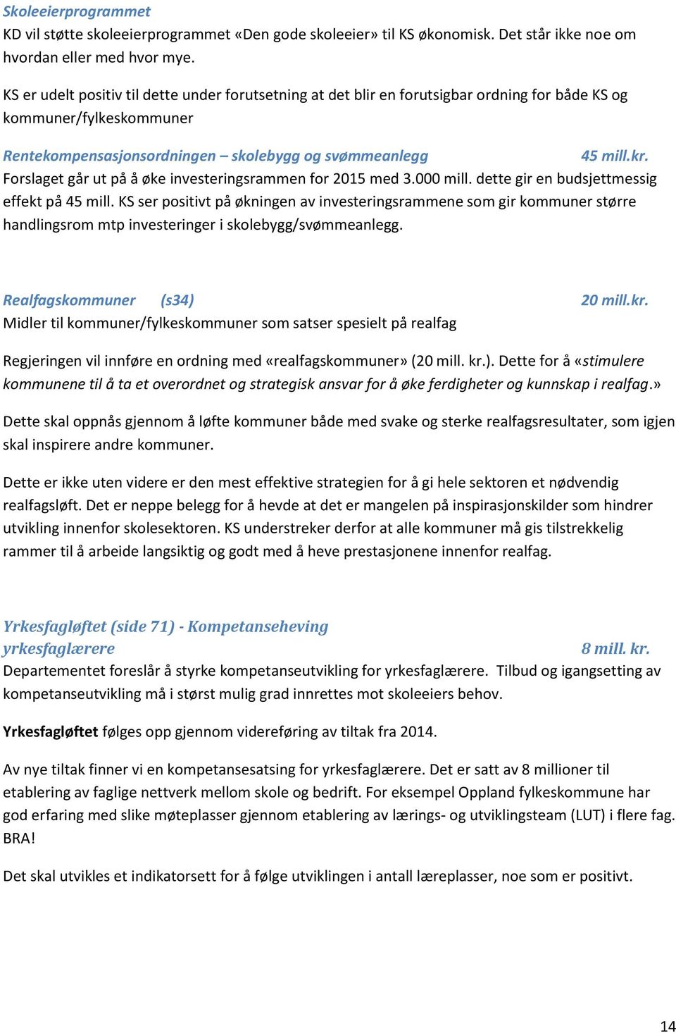 Forslaget går ut på å øke investeringsrammen for 2015 med 3.000 mill. dette gir en budsjettmessig effekt på 45 mill.