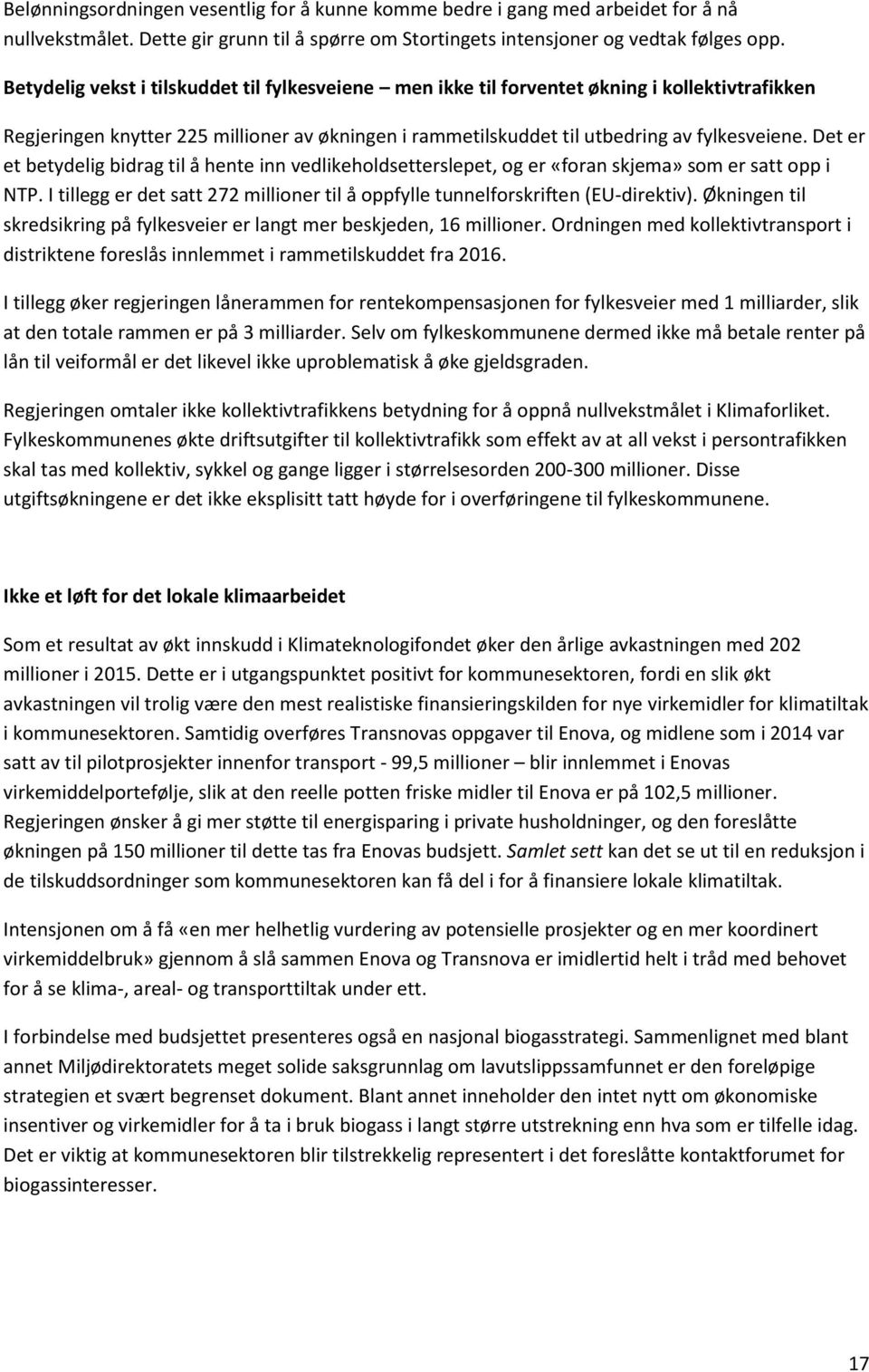 Det er et betydelig bidrag til å hente inn vedlikeholdsetterslepet, og er «foran skjema» som er satt opp i NTP. I tillegg er det satt 272 millioner til å oppfylle tunnelforskriften (EU-direktiv).