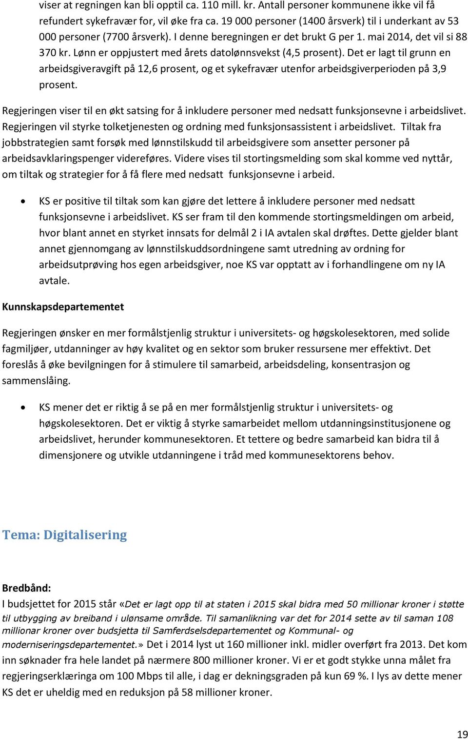 Lønn er oppjustert med årets datolønnsvekst (4,5 prosent). Det er lagt til grunn en arbeidsgiveravgift på 12,6 prosent, og et sykefravær utenfor arbeidsgiverperioden på 3,9 prosent.