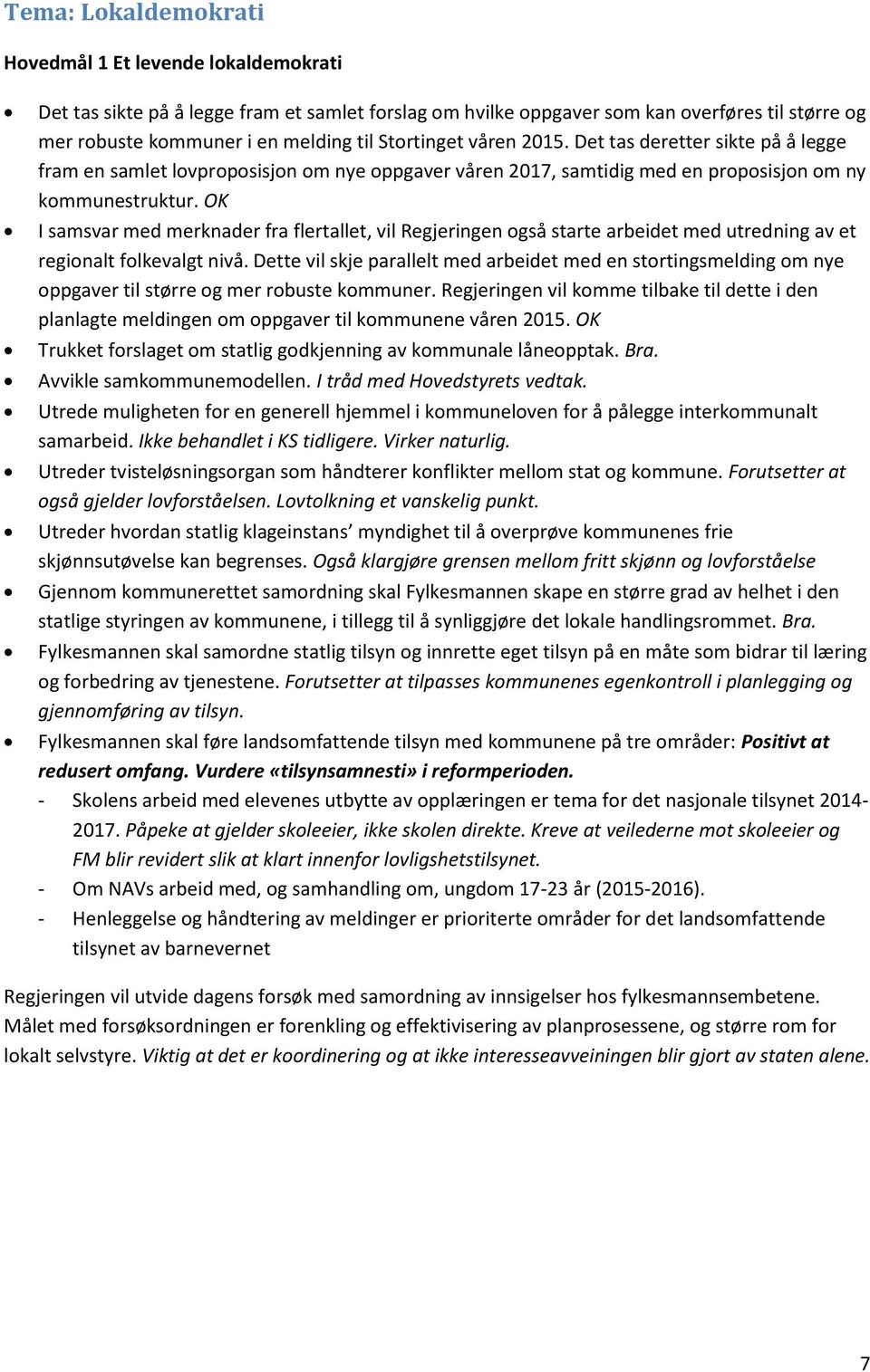 OK I samsvar med merknader fra flertallet, vil Regjeringen også starte arbeidet med utredning av et regionalt folkevalgt nivå.