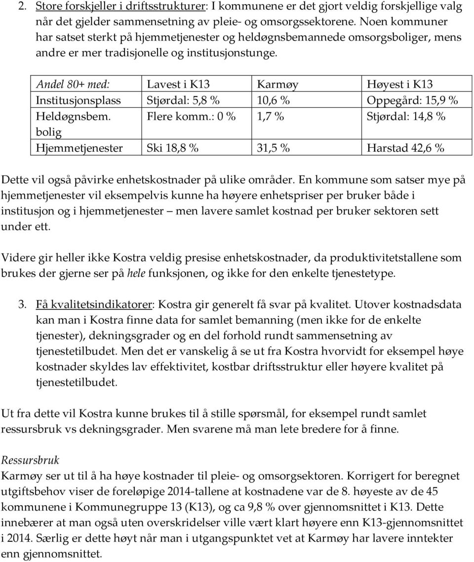 Andel 80+ med: Lavest i K13 Karmøy Høyest i K13 Institusjonsplass Stjørdal: 5,8 % 10,6 % Oppegård: 15,9 % Heldøgnsbem. Flere komm.