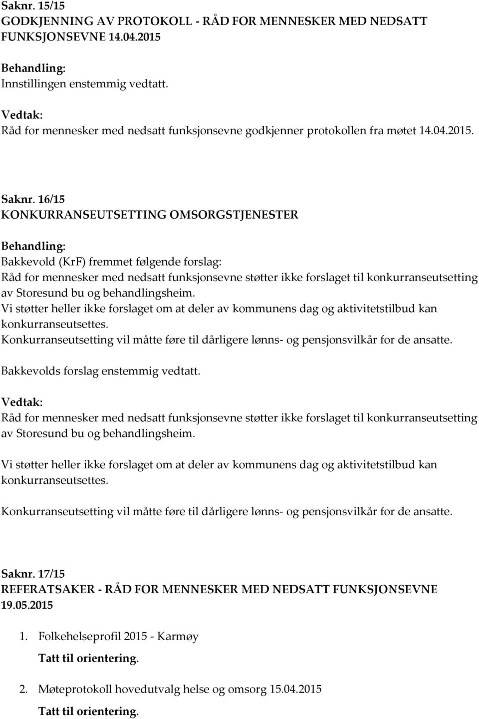 16/15 KONKURRANSEUTSETTING OMSORGSTJENESTER Behandling: Bakkevold (KrF) fremmet følgende forslag: Råd for mennesker med nedsatt funksjonsevne støtter ikke forslaget til konkurranseutsetting av