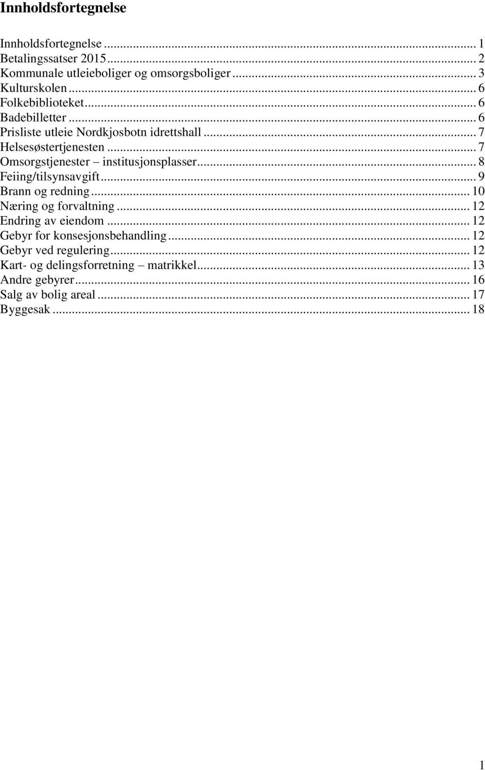 .. 7 Omsorgstjenester institusjonsplasser... 8 Feiing/tilsynsavgift... 9 Brann og redning... 10 Næring og forvaltning... 12 Endring av eiendom.