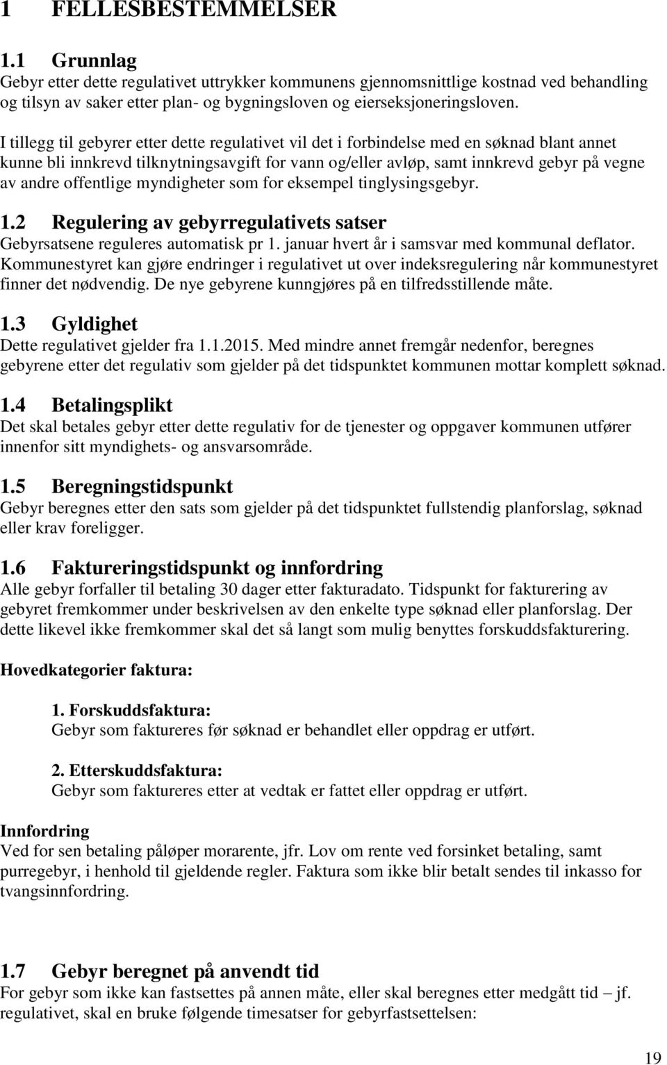 offentlige myndigheter som for eksempel tinglysingsgebyr. 1.2 Regulering av gebyrregulativets satser Gebyrsatsene reguleres automatisk pr 1. januar hvert år i samsvar med kommunal deflator.