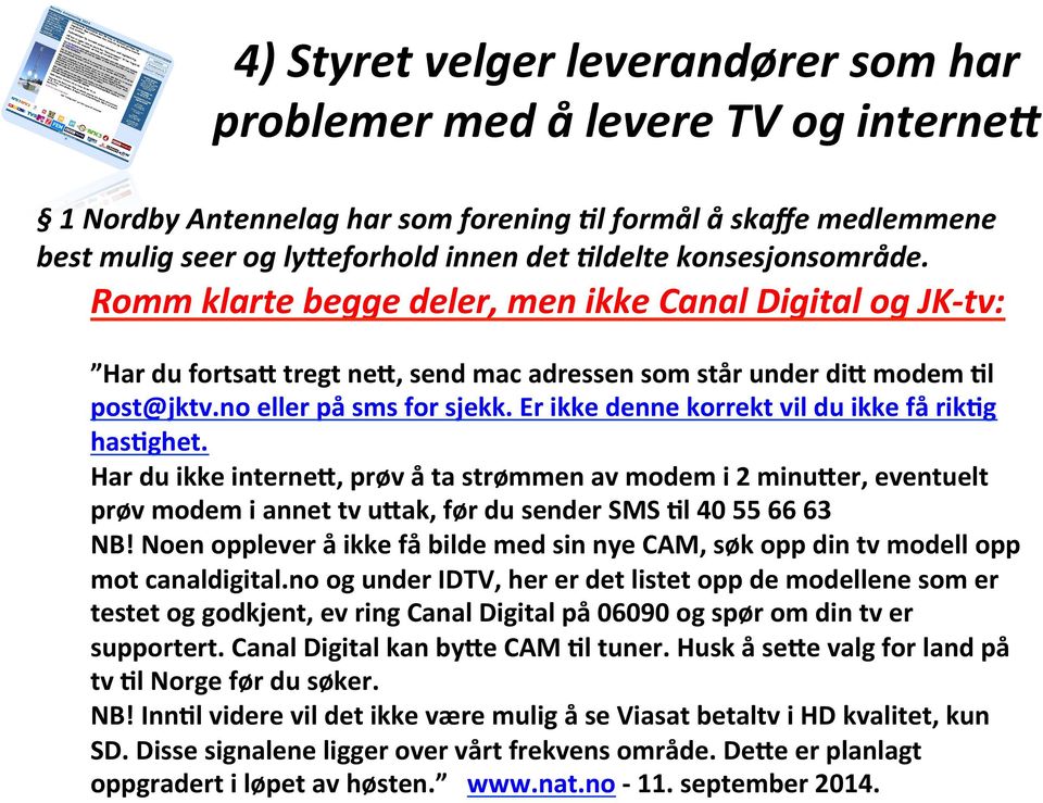 Er ikke denne korrekt vil du ikke få rik0g has0ghet. Har du ikke interne., prøv å ta strømmen av modem i 2 minu.er, eventuelt prøv modem i annet tv u.ak, før du sender SMS 0l 40 55 66 63 NB!