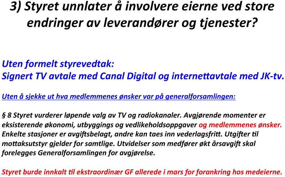 Uten å sjekke ut hva medlemmenes ønsker var på generalforsamlingen: 8 Styret vurderer løpende valg av TV og radiokanaler.