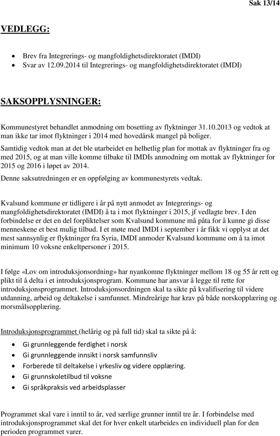 2013 og vedtok at man ikke tar imot flyktninger i 2014 med hovedårsk mangel på boliger.