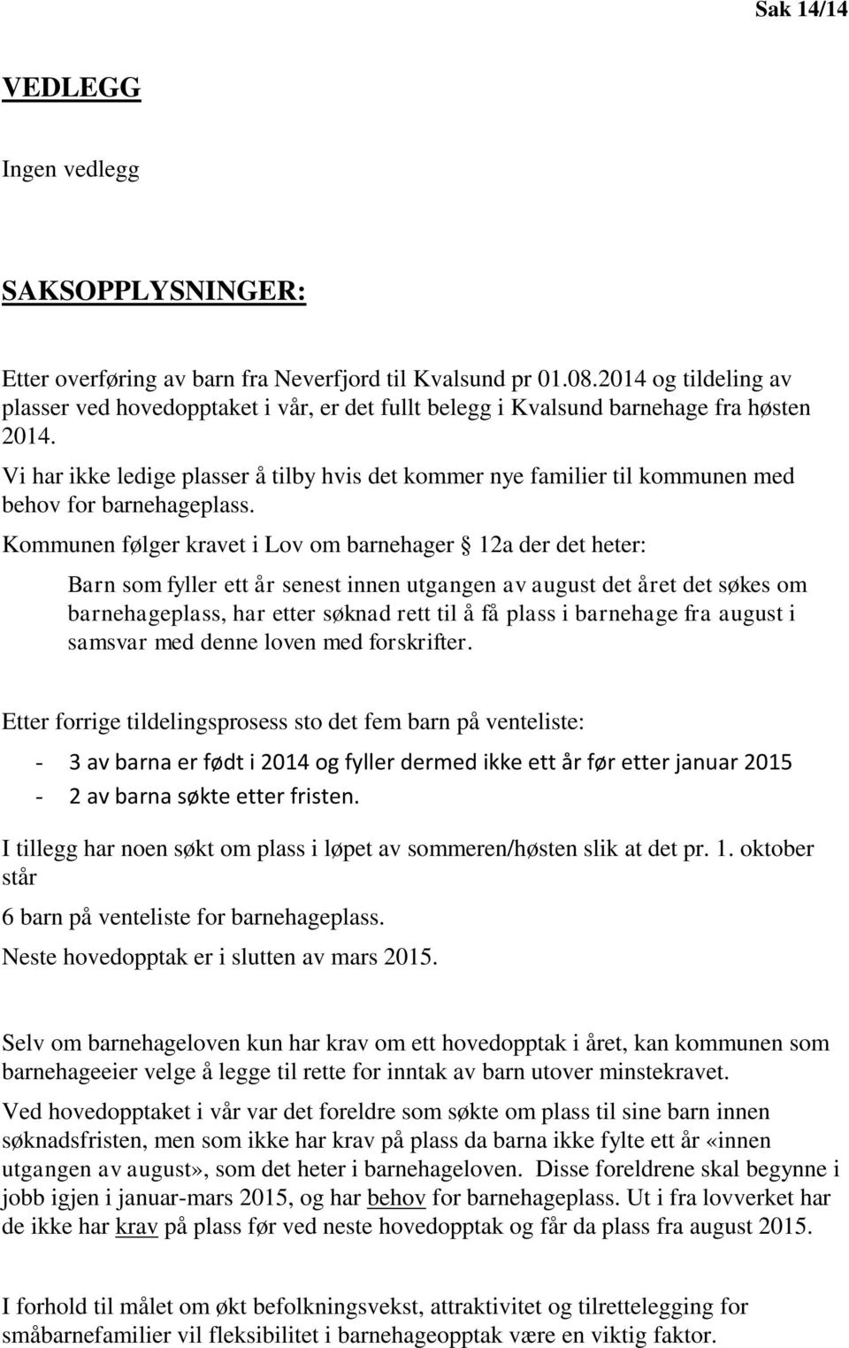 Vi har ikke ledige plasser å tilby hvis det kommer nye familier til kommunen med behov for barnehageplass.