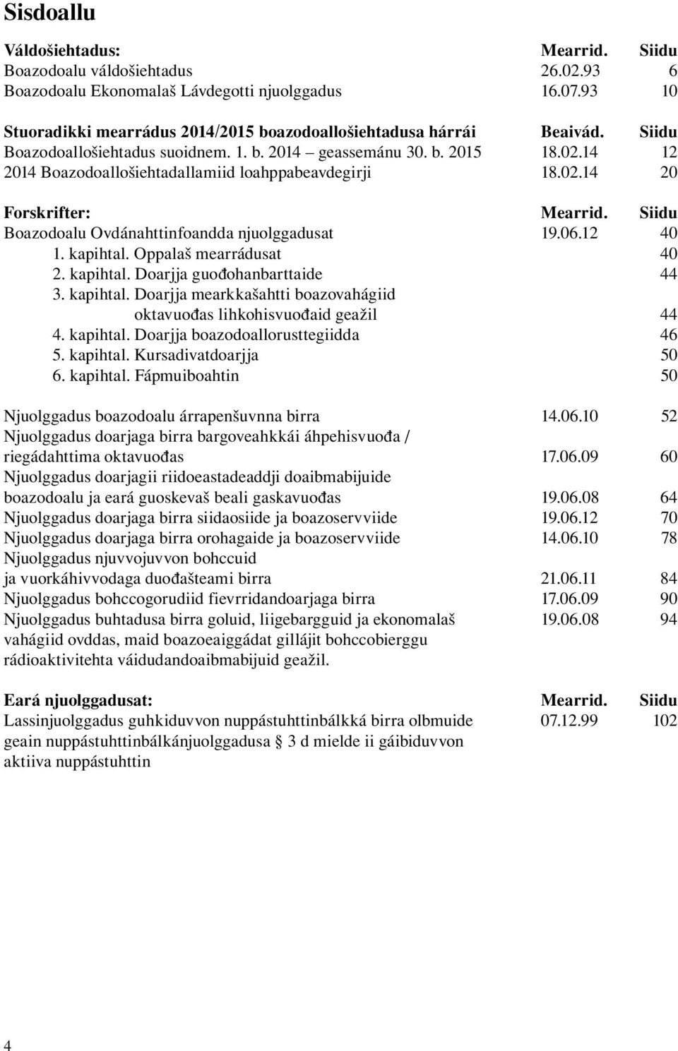 14 12 2014 Boazodoallošiehtadallamiid loahppabeavdegirji 18.02.14 20 Forskrifter: Mearrid. Siidu Boazodoalu Ovdánahttinfoandda njuolggadusat 19.06.12 40 1. kapihtal. Oppalaš mearrádusat 40 2.