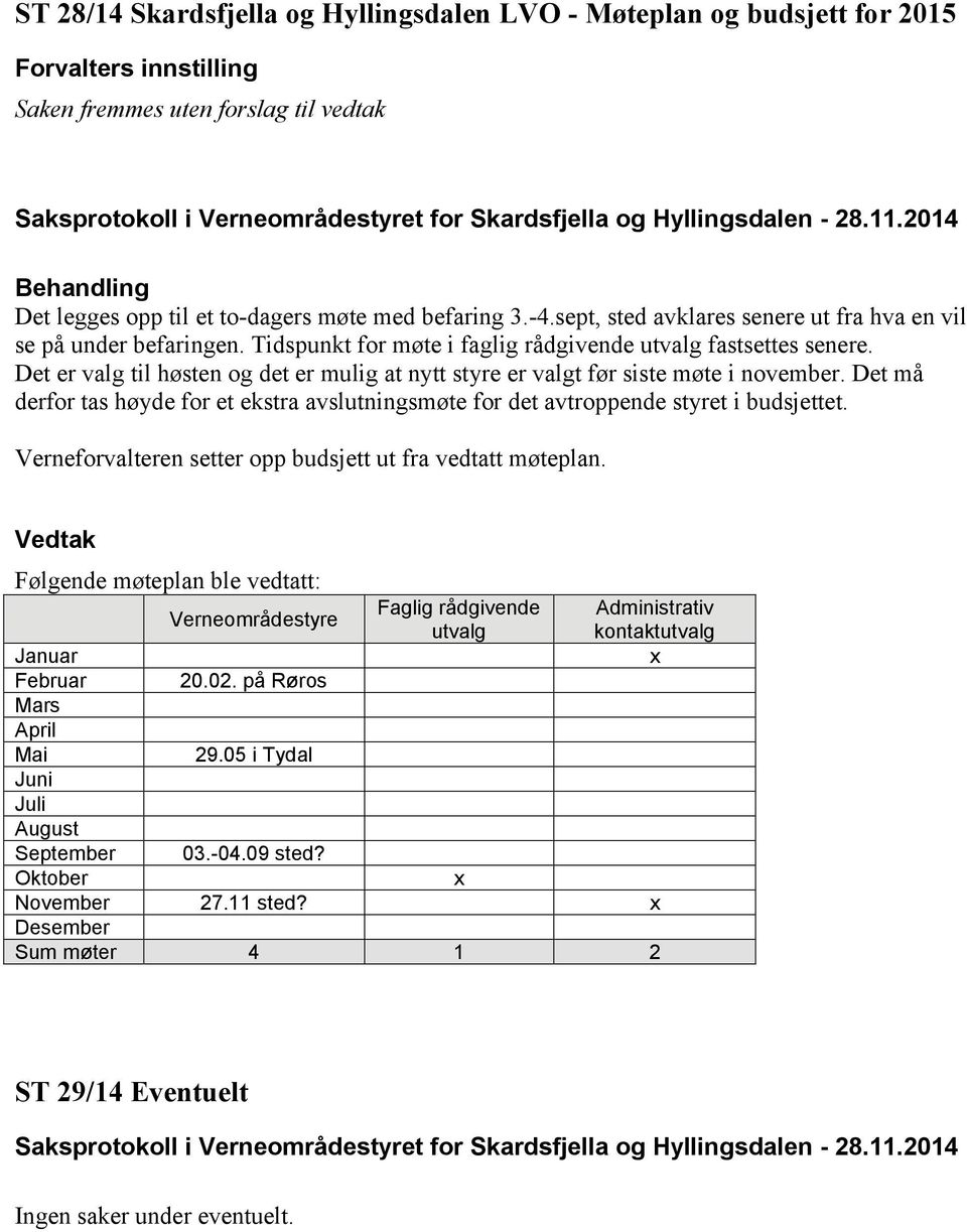 Tidspunkt for møte i faglig rådgivende utvalg fastsettes senere. Det er valg til høsten og det er mulig at nytt styre er valgt før siste møte i november.