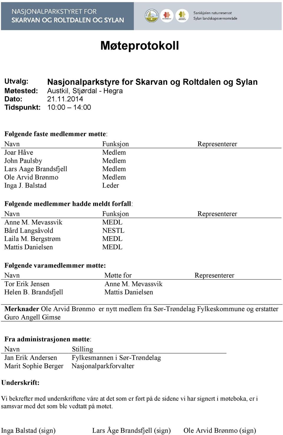 Balstad Leder Følgende medlemmer hadde meldt forfall: Navn Funksjon Representerer Anne M. Mevassvik MEDL Bård Langsåvold NESTL Laila M.