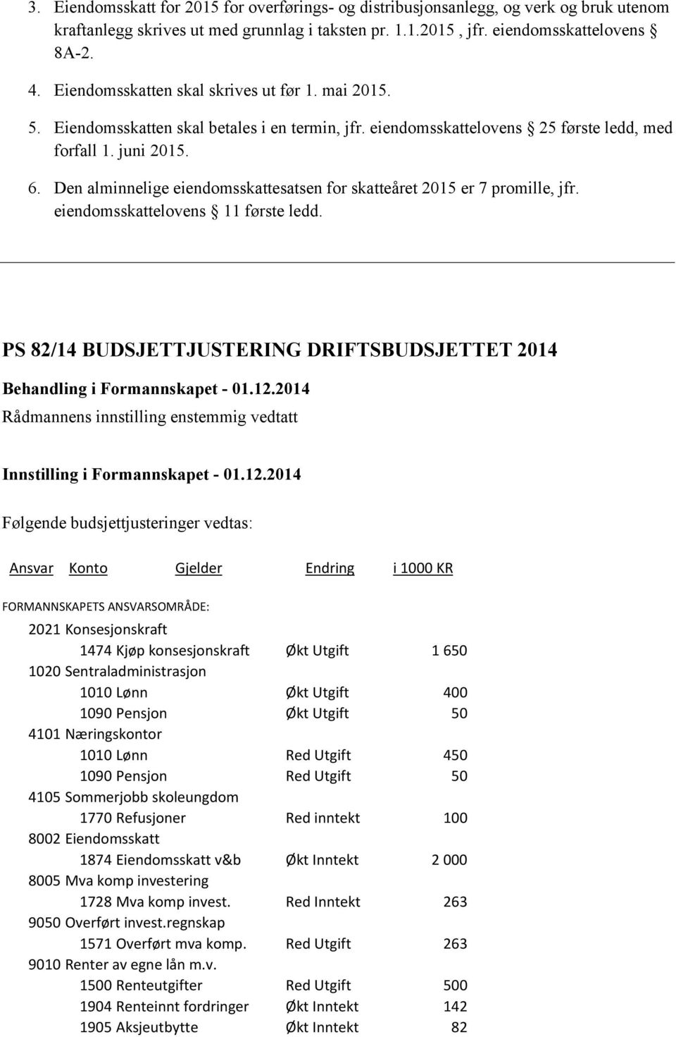 Den alminnelige eiendomsskattesatsen for skatteåret 2015 er 7 promille, jfr. eiendomsskattelovens 11 første ledd. PS 82/14 BUDSJETTJUSTERING DRIFTSBUDSJETTET 2014 Behandling i Formannskapet - 01.12.