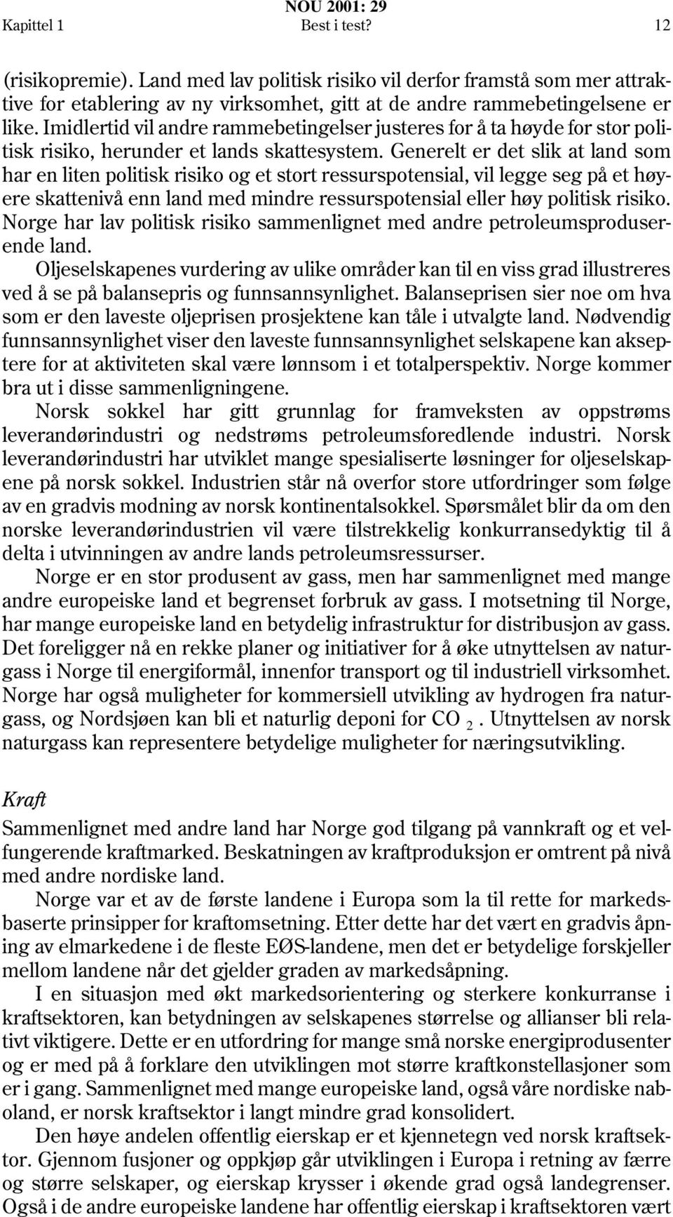 Generelt er det slik at land som har en liten politisk risiko og et stort ressurspotensial, vil legge seg på et høyere skattenivå enn land med mindre ressurspotensial eller høy politisk risiko.