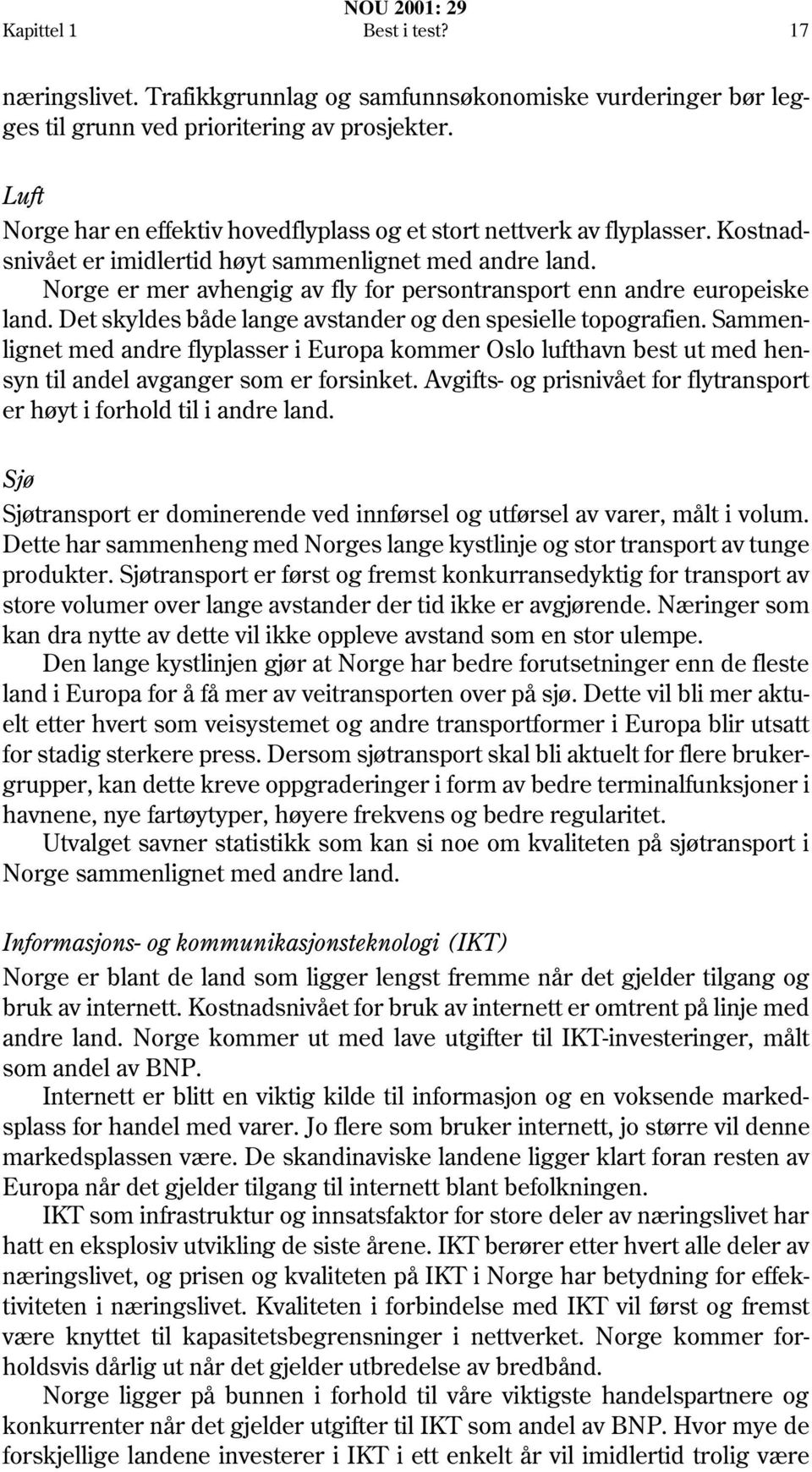 Norge er mer avhengig av fly for persontransport enn andre europeiske land. Det skyldes både lange avstander og den spesielle topografien.