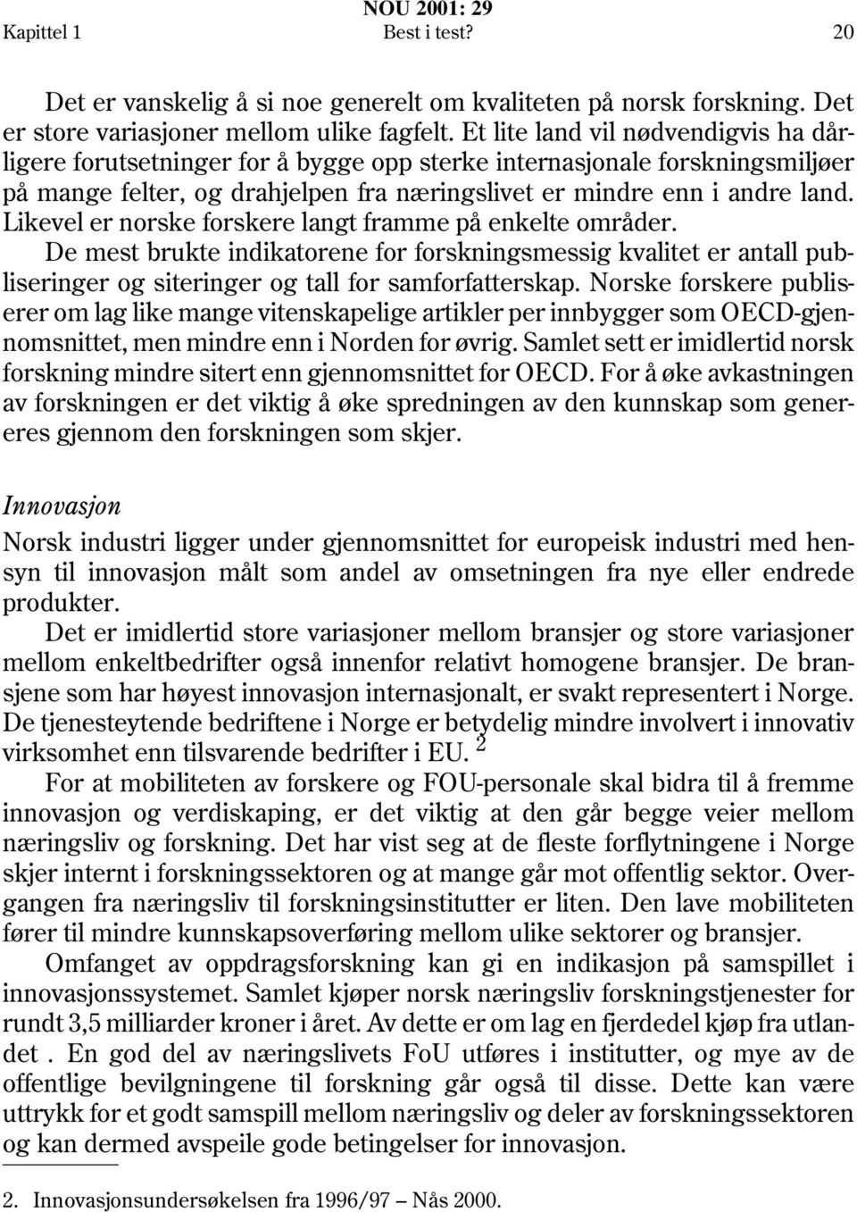 Likevel er norske forskere langt framme på enkelte områder. De mest brukte indikatorene for forskningsmessig kvalitet er antall publiseringer og siteringer og tall for samforfatterskap.