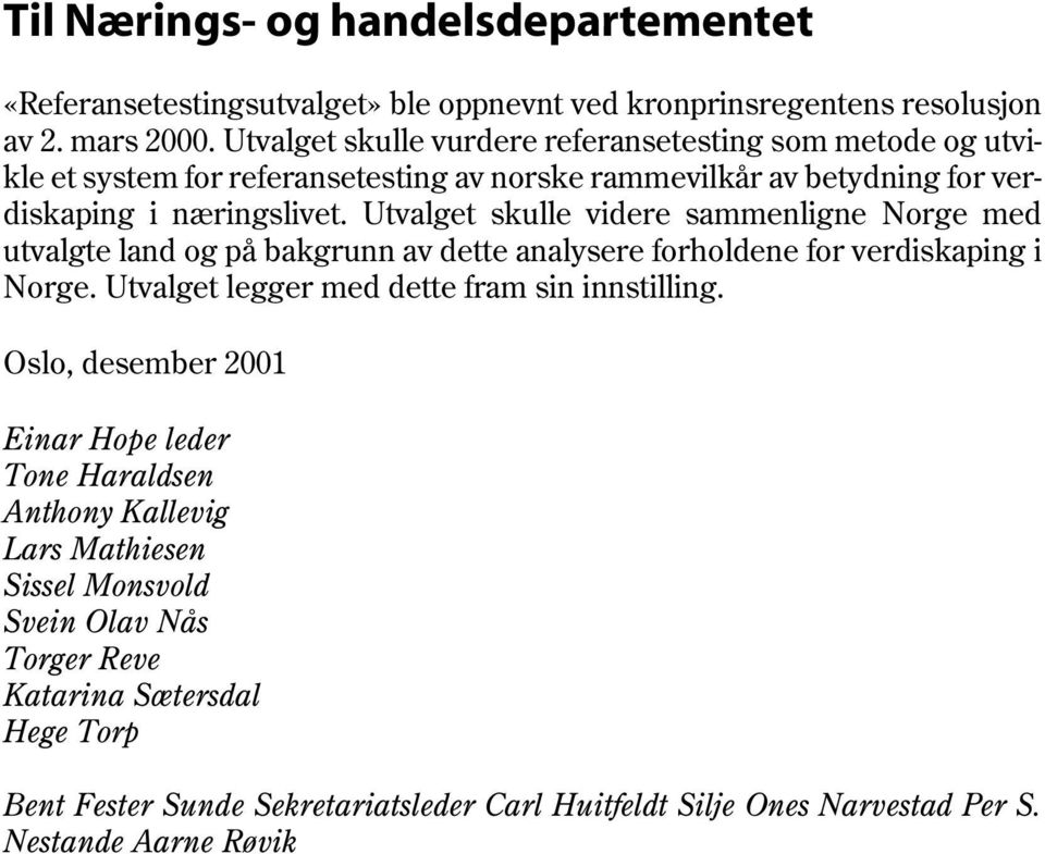 Utvalget skulle videre sammenligne Norge med utvalgte land og på bakgrunn av dette analysere forholdene for verdiskaping i Norge. Utvalget legger med dette fram sin innstilling.