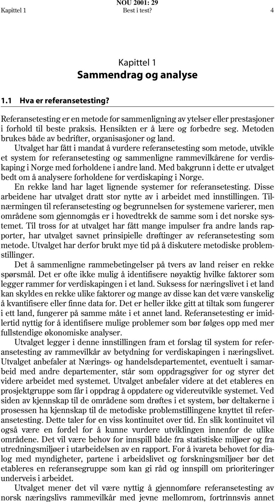 Utvalget har fått i mandat å vurdere referansetesting som metode, utvikle et system for referansetesting og sammenligne rammevilkårene for verdiskaping i Norge med forholdene i andre land.