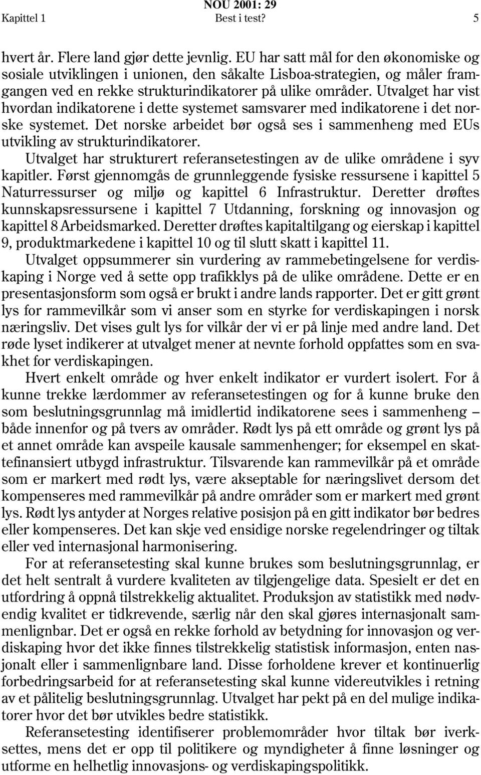 Utvalget har vist hvordan indikatorene i dette systemet samsvarer med indikatorene i det norske systemet. Det norske arbeidet bør også ses i sammenheng med EUs utvikling av strukturindikatorer.