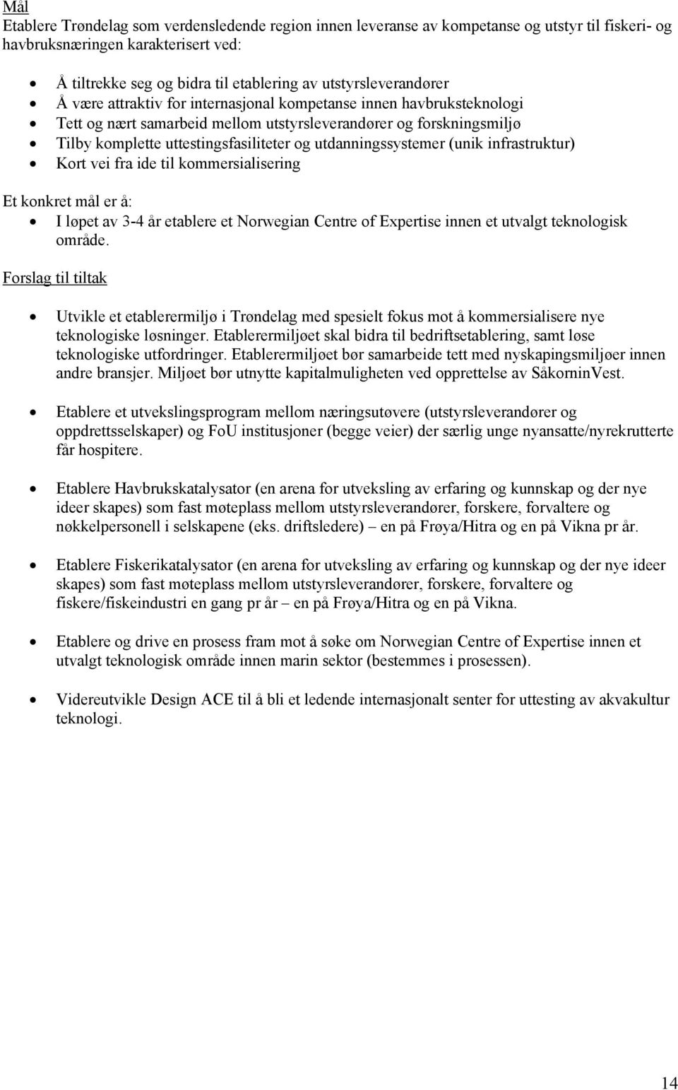 utdanningssystemer (unik infrastruktur) Kort vei fra ide til kommersialisering Et konkret mål er å: I løpet av 3-4 år etablere et Norwegian Centre of Expertise innen et utvalgt teknologisk område.