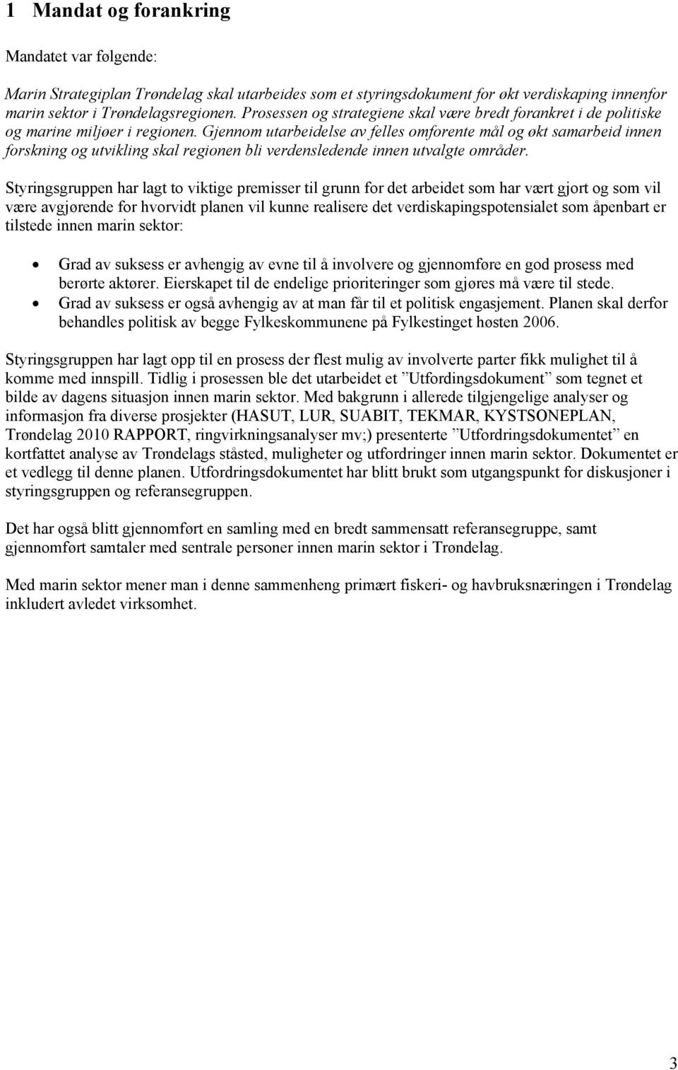 Gjennom utarbeidelse av felles omforente mål og økt samarbeid innen forskning og utvikling skal regionen bli verdensledende innen utvalgte områder.