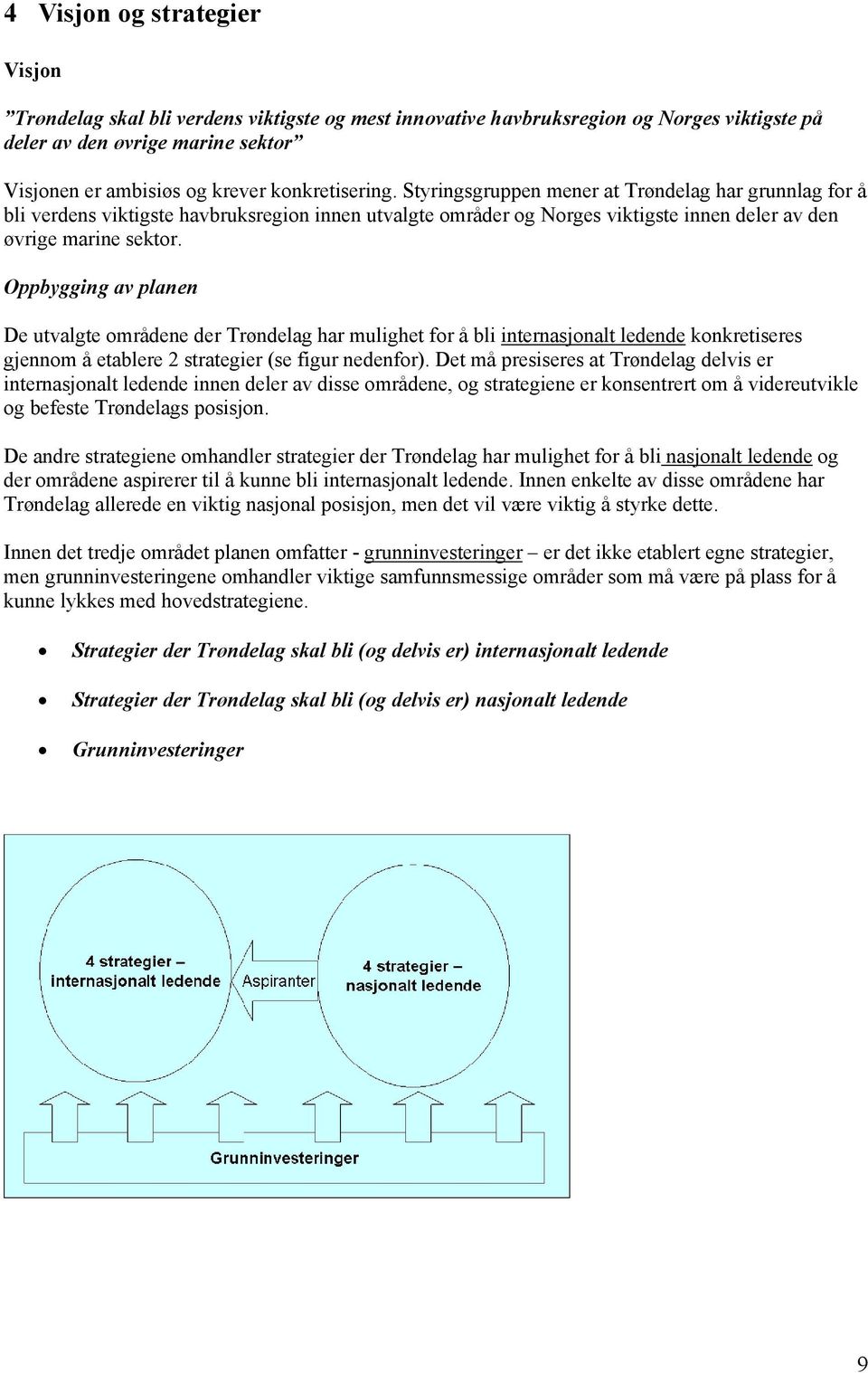 Oppbygging av planen De utvalgte områdene der Trøndelag har mulighet for å bli internasjonalt ledende konkretiseres gjennom å etablere 2 strategier (se figur nedenfor).