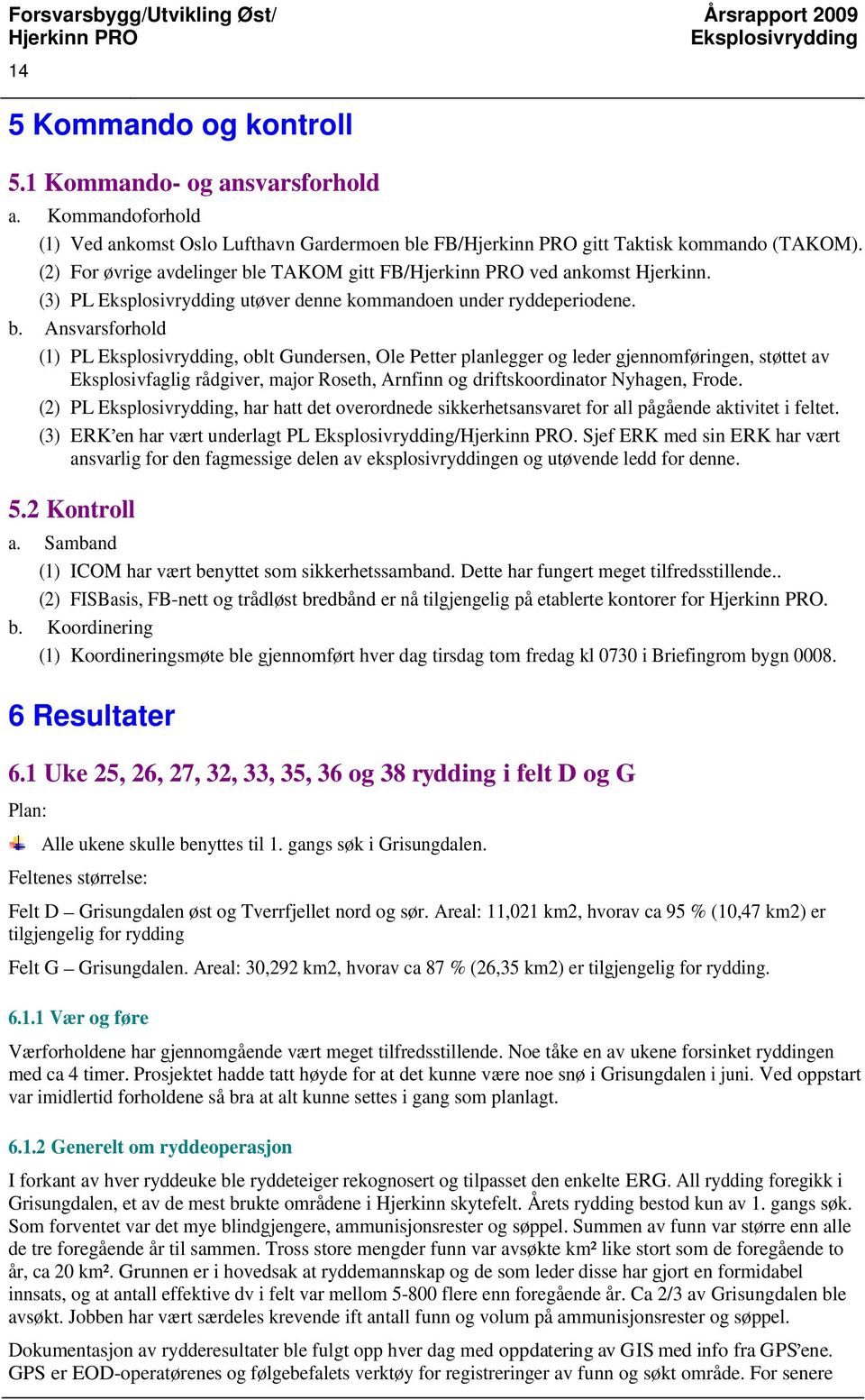 e TAKOM gitt FB/ ved ankomst Hjerkinn. (3) PL utøver denne kommandoen under ryddeperiodene. b.