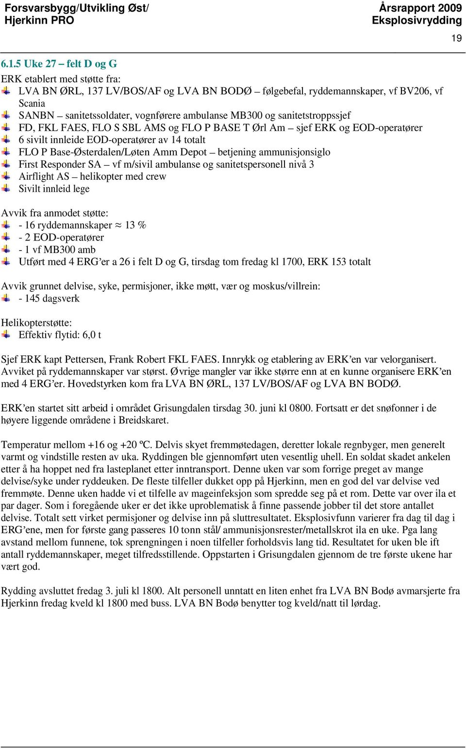 ammunisjonsiglo First Responder SA vf m/sivil ambulanse og sanitetspersonell nivå 3 Airflight AS helikopter med crew Sivilt innleid lege Avvik fra anmodet støtte: - 6 ryddemannskaper 3 % - 2