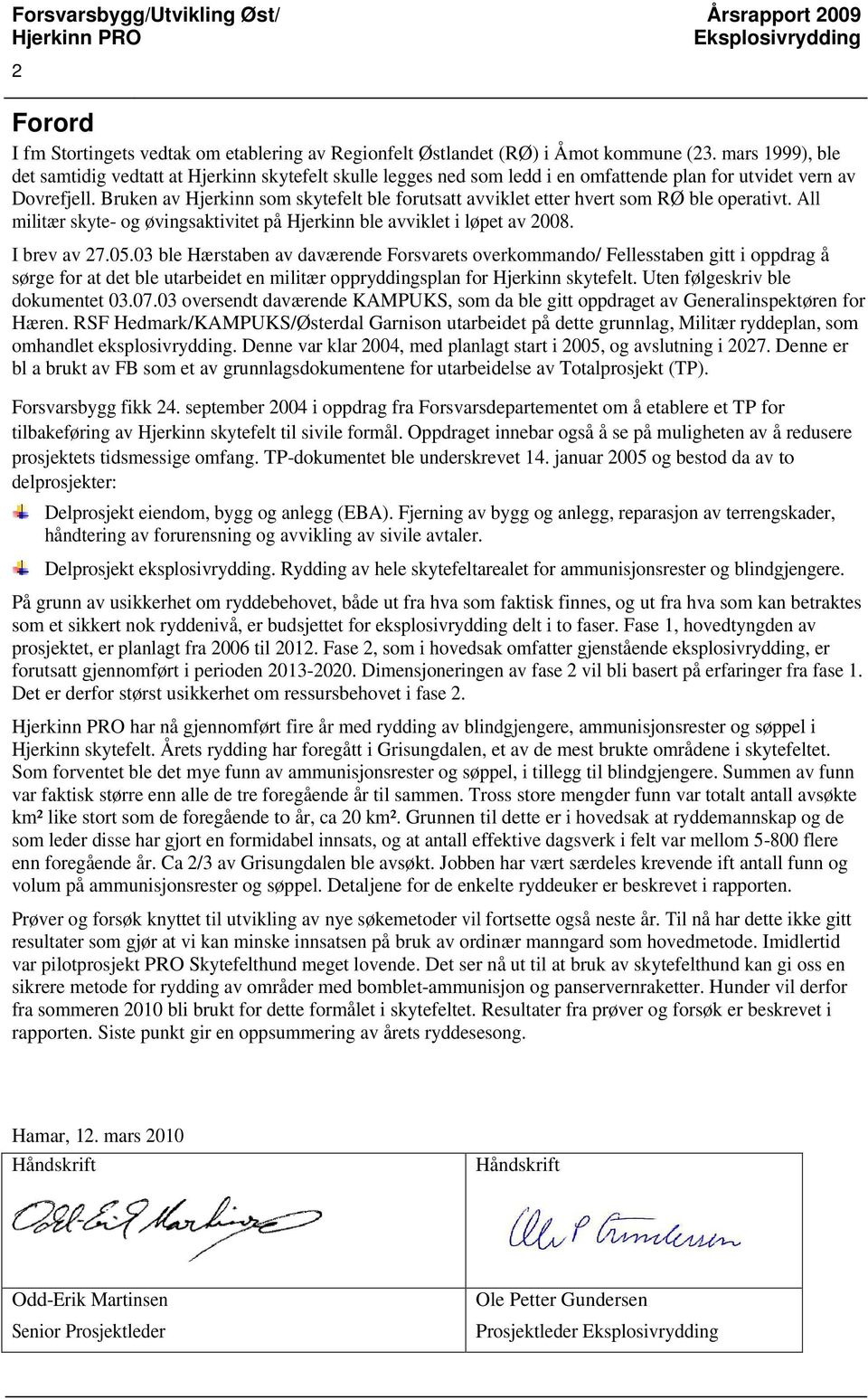 Bruken av Hjerkinn som skytefelt ble forutsatt avviklet etter hvert som RØ ble operativt. All militær skyte- og øvingsaktivitet på Hjerkinn ble avviklet i løpet av 2008. I brev av 27.05.