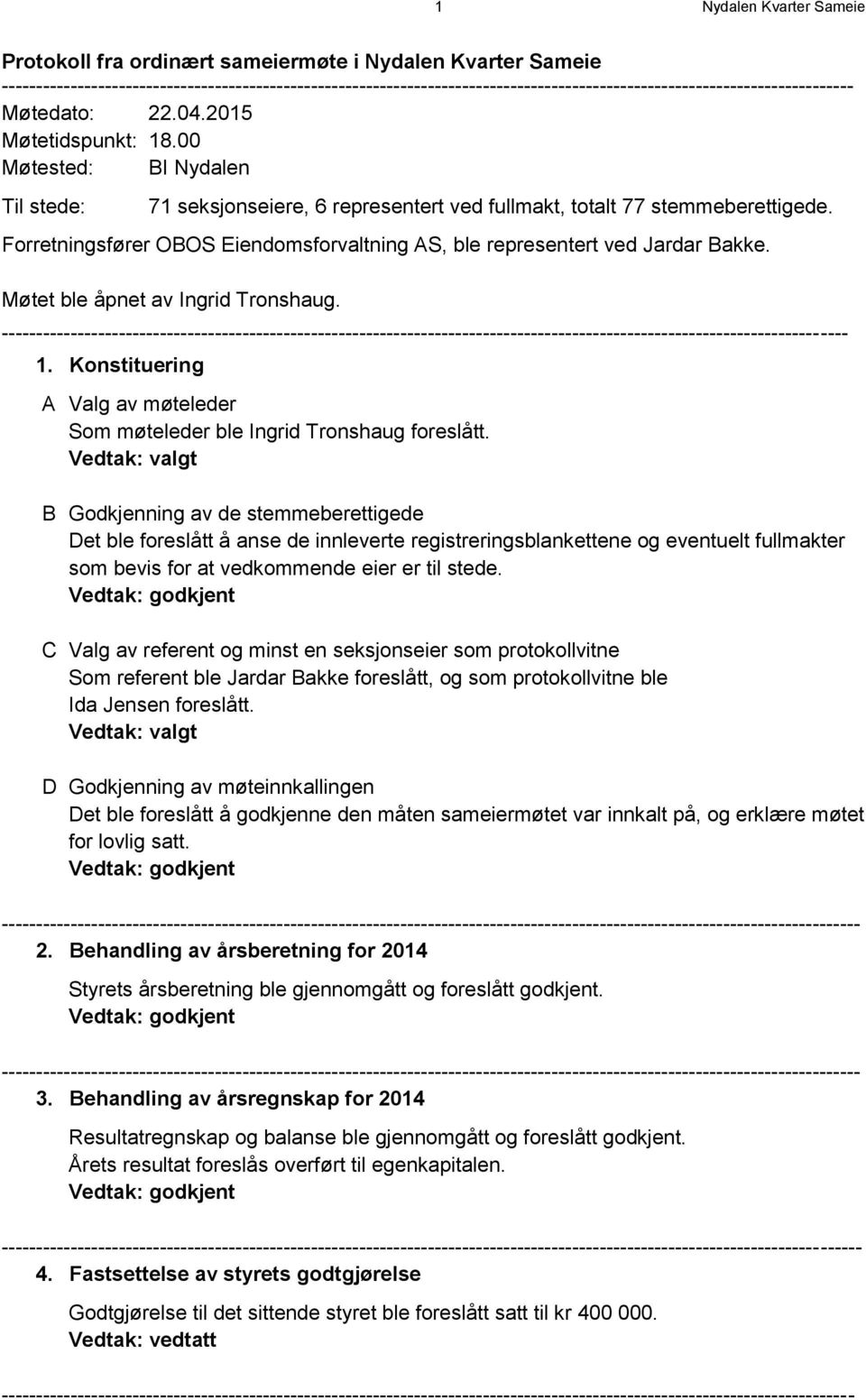 Møtet ble åpnet av Ingrid Tronshaug. --------------------------------------------------------------------------------------------------------------------------- 1.