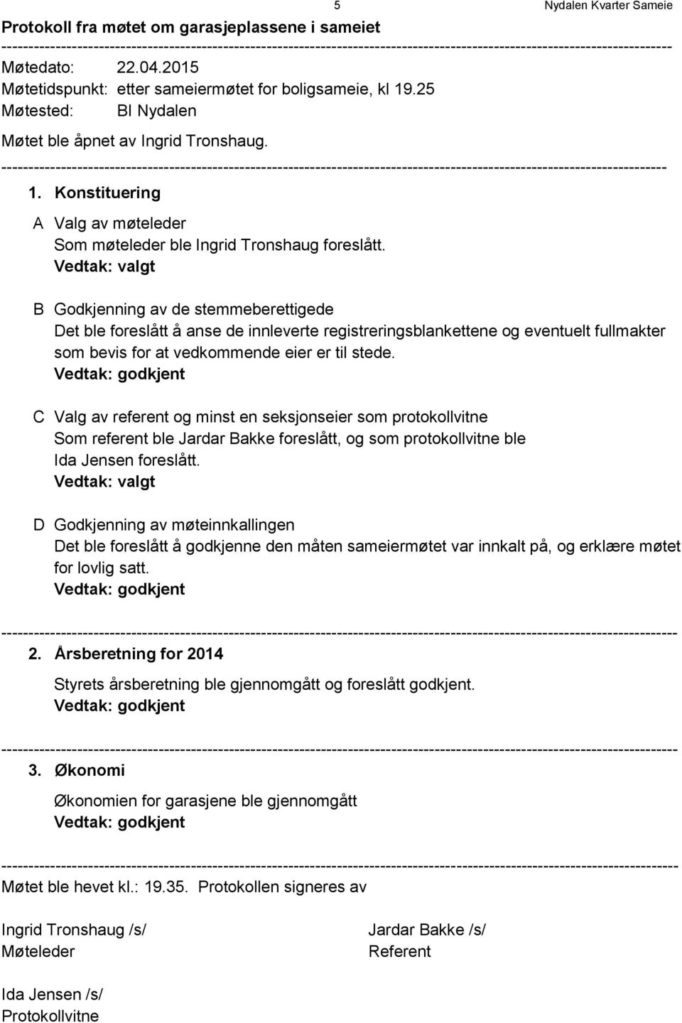 Konstituering A Valg av møteleder Som møteleder ble Ingrid Tronshaug foreslått.