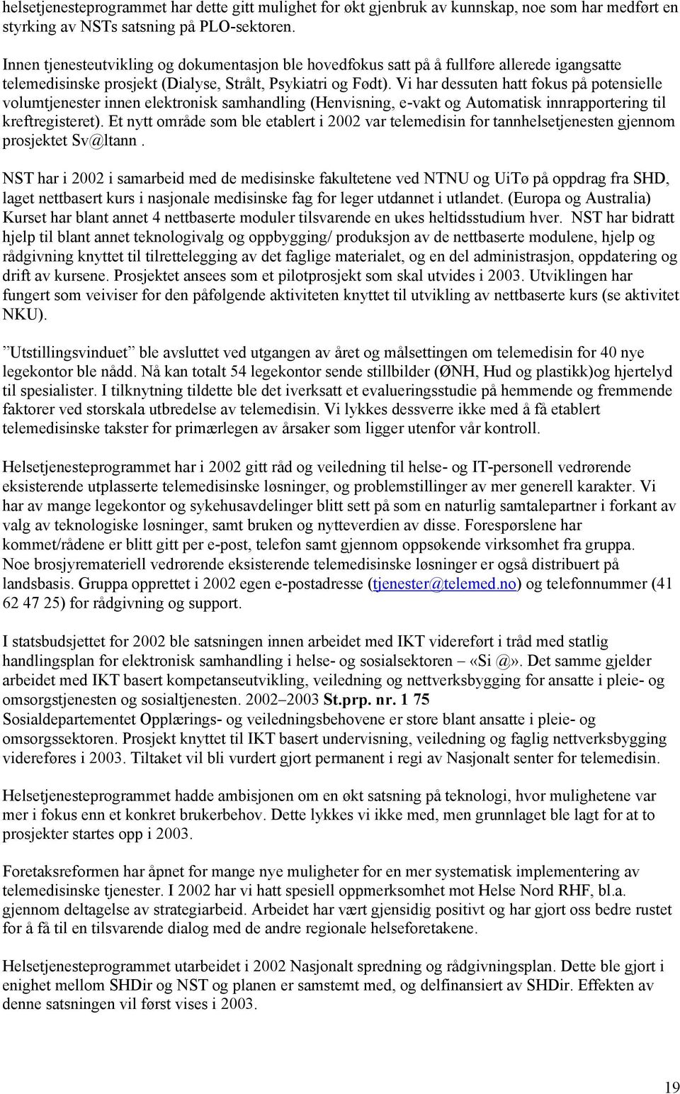 Vi har dessuten hatt fokus på potensielle volumtjenester innen elektronisk samhandling (Henvisning, e-vakt og Automatisk innrapportering til kreftregisteret).