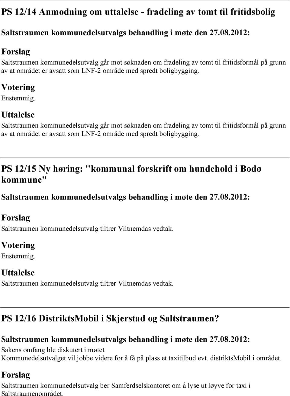 PS 12/15 Ny høring: "kommunal forskrift om hundehold i Bodø kommune" Saltstraumen kommunedelsutvalg tiltrer Viltnemdas vedtak. Saltstraumen kommunedelsutvalg tiltrer Viltnemdas vedtak. PS 12/16 DistriktsMobil i Skjerstad og Saltstraumen?